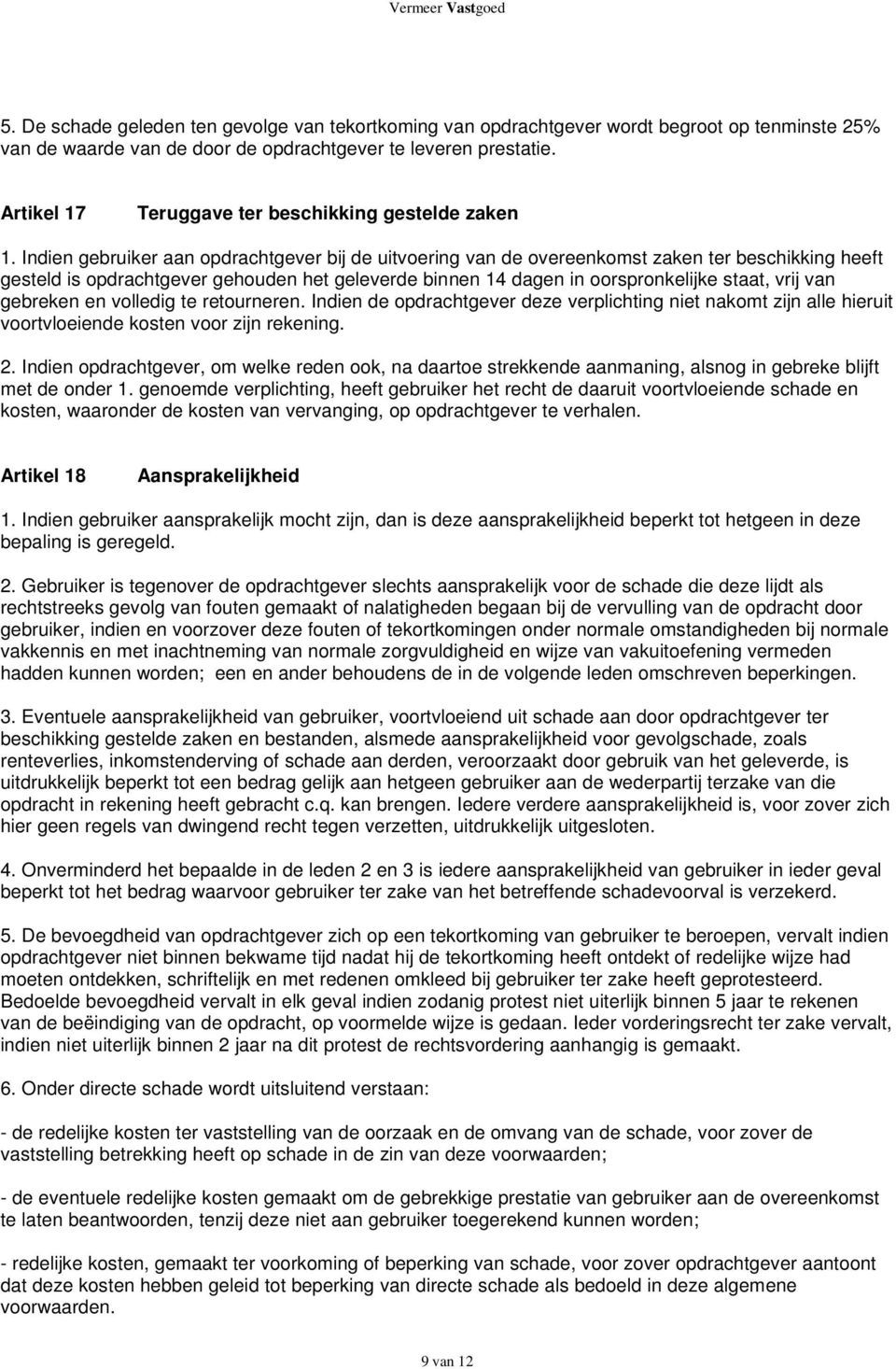 Indien gebruiker aan opdrachtgever bij de uitvoering van de overeenkomst zaken ter beschikking heeft gesteld is opdrachtgever gehouden het geleverde binnen 14 dagen in oorspronkelijke staat, vrij van