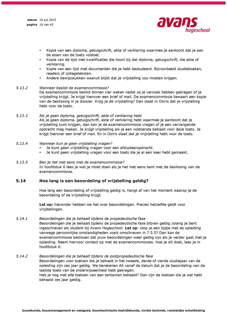 Bijvoorbeeld studieboeken, readers of collegeteksten. Andere bewijsstukken waaruit blijkt dat je vrijstelling zou moeten krijgen. 5.13.2 Wanneer beslist de examencommissie?