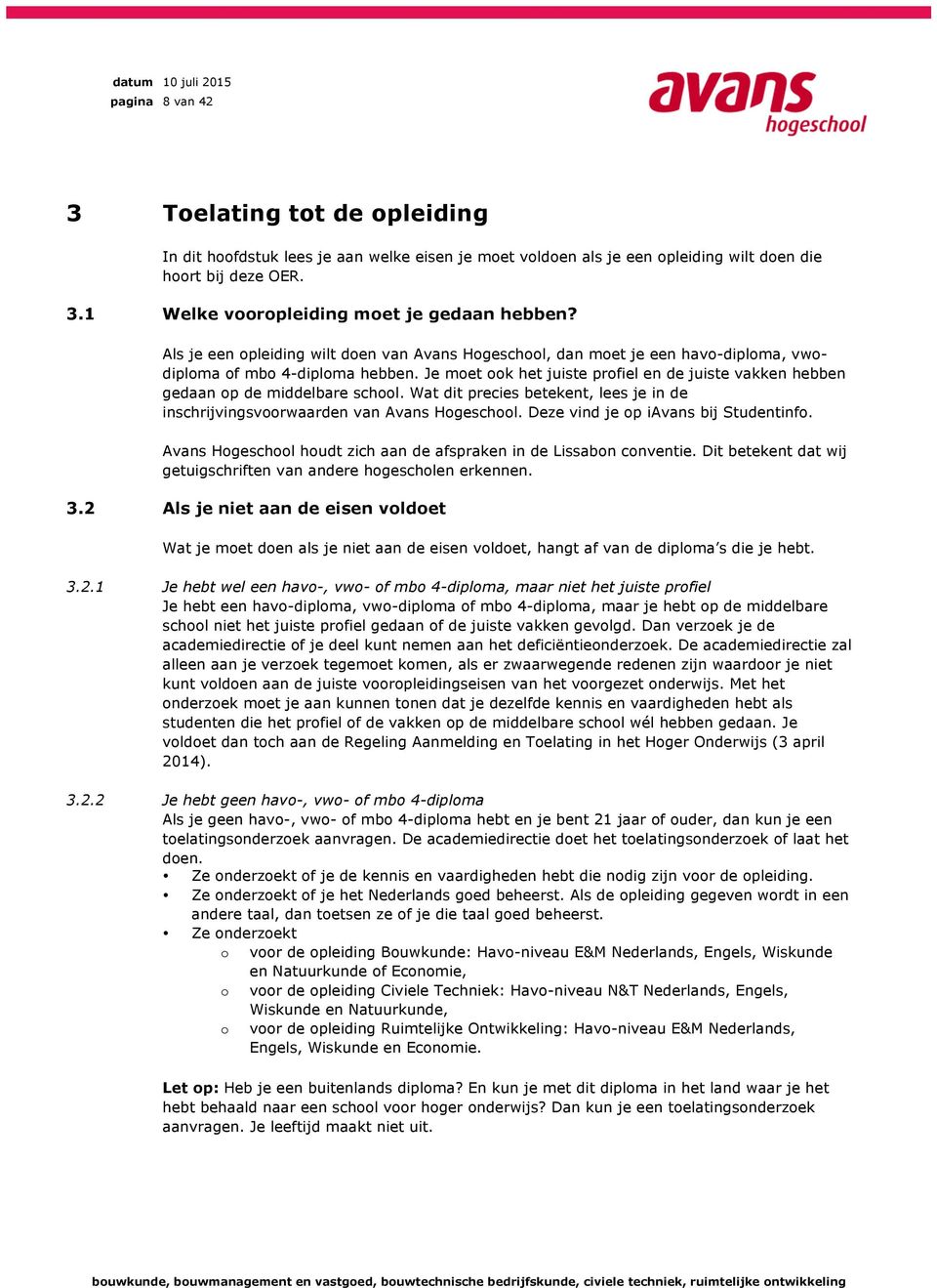 Je moet ook het juiste profiel en de juiste vakken hebben gedaan op de middelbare school. Wat dit precies betekent, lees je in de inschrijvingsvoorwaarden van Avans Hogeschool.