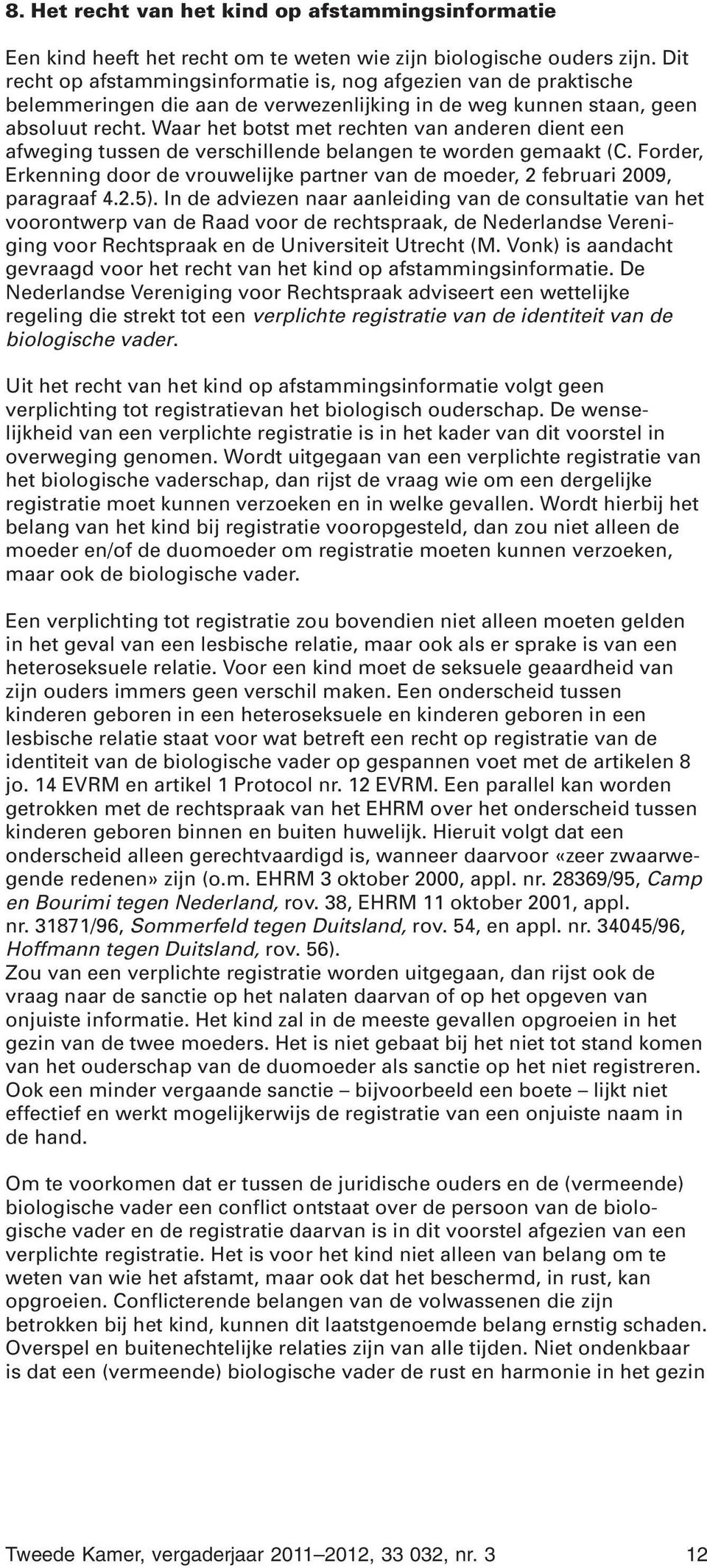 Waar het botst met rechten van anderen dient een afweging tussen de verschillende belangen te worden gemaakt (C.