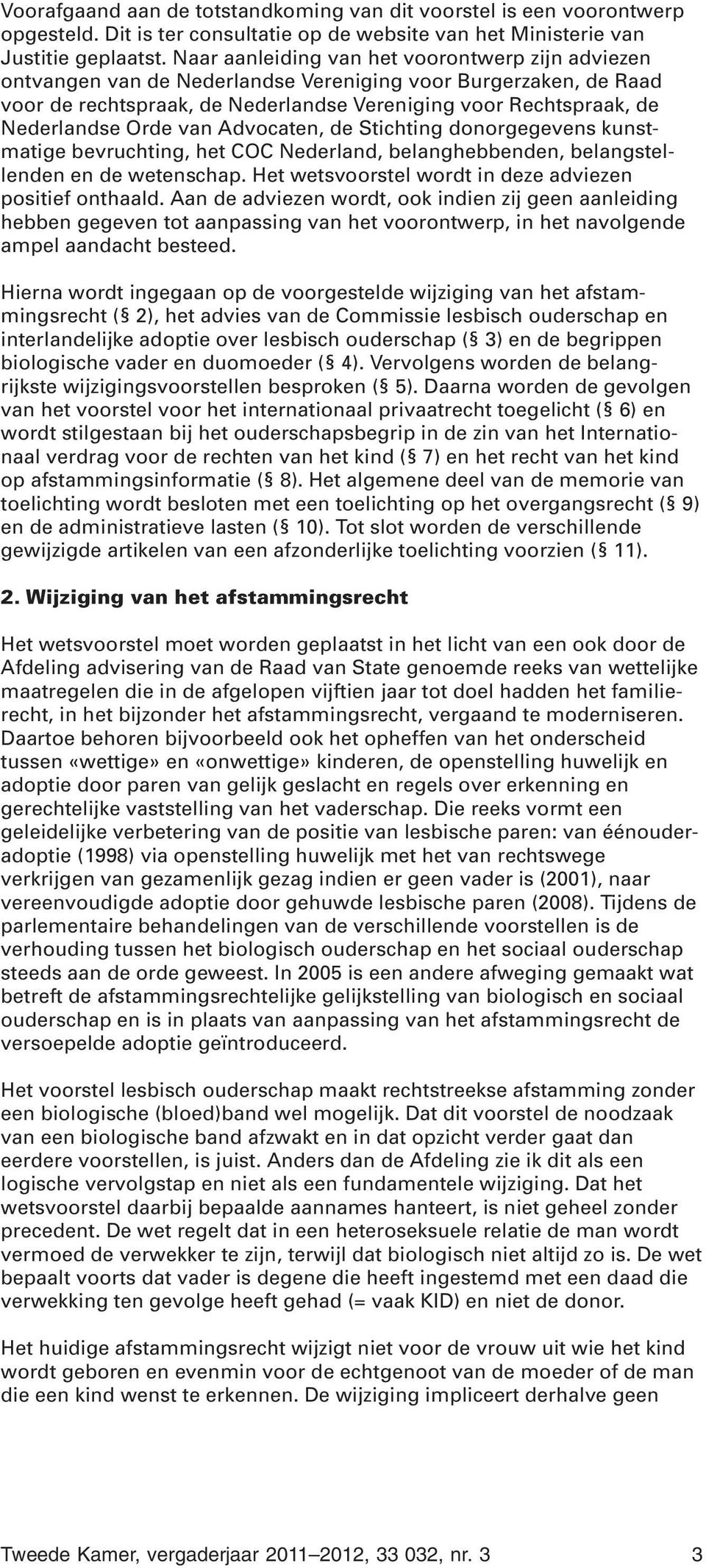 Orde van Advocaten, de Stichting donorgegevens kunstmatige bevruchting, het COC Nederland, belanghebbenden, belangstellenden en de wetenschap.