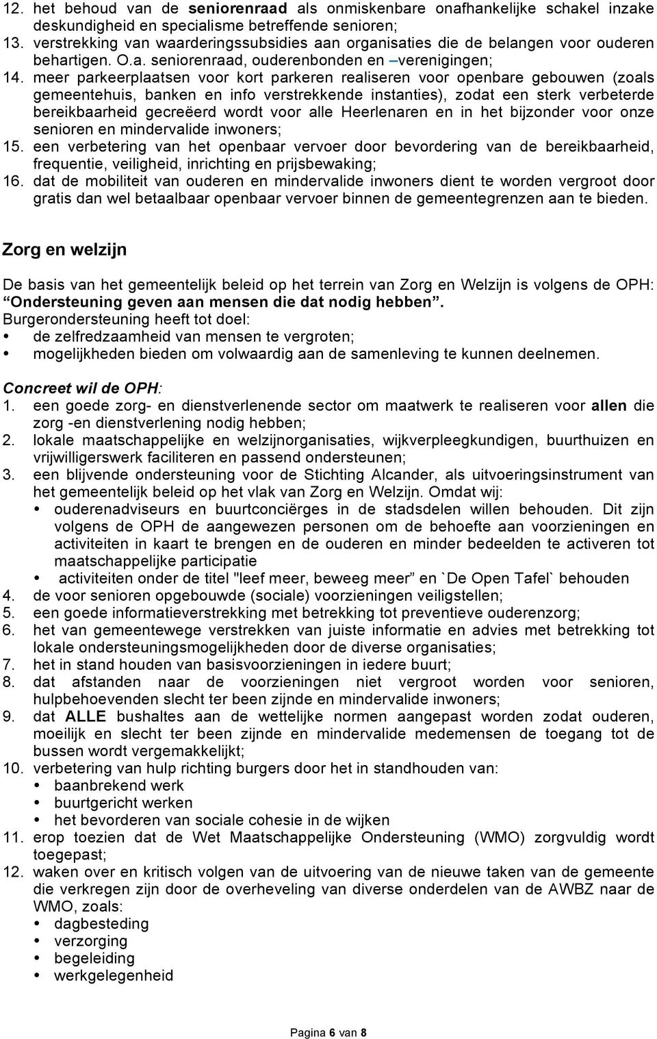 meer parkeerplaatsen voor kort parkeren realiseren voor openbare gebouwen (zoals gemeentehuis, banken en info verstrekkende instanties), zodat een sterk verbeterde bereikbaarheid gecreëerd wordt voor