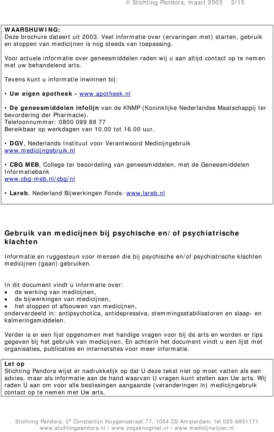- www.apotheek.nl De geneesmiddelen infolijn van de KNMP (Koninklijke Nederlandse Maatschappij ter bevordering der Pharmacie). Telefoonnummer: 0800 099 88 77 Bereikbaar op werkdagen van 10.00 tot 16.