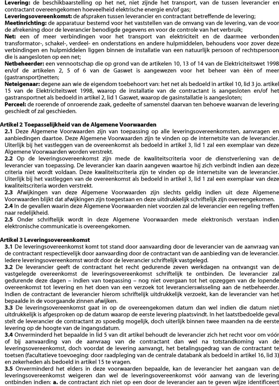 leverancier benodigde gegevens en voor de controle van het verbruik; Net: een of meer verbindingen voor het transport van elektriciteit en de daarmee verbonden transformator-, schakel-, verdeel- en