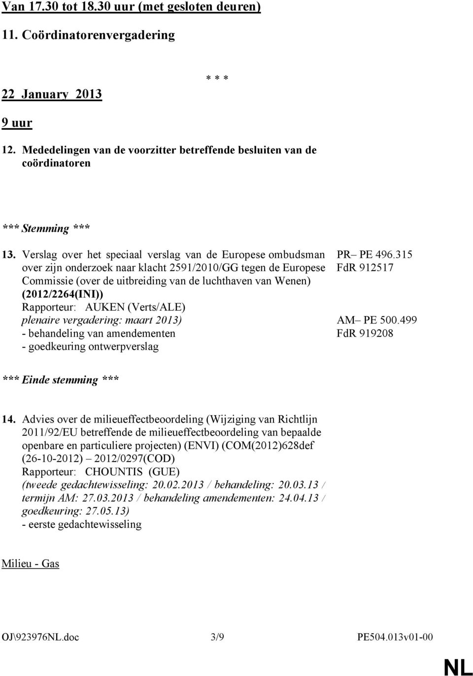 Rapporteur: AUKEN (Verts/ALE) plaire vergadering: maart 2013) - behandeling van amdemt - goedkeuring ontwerpverslag PR PE 496.315 FdR 912517 AM PE 500.499 FdR 919208 *** Einde stemming *** 14.