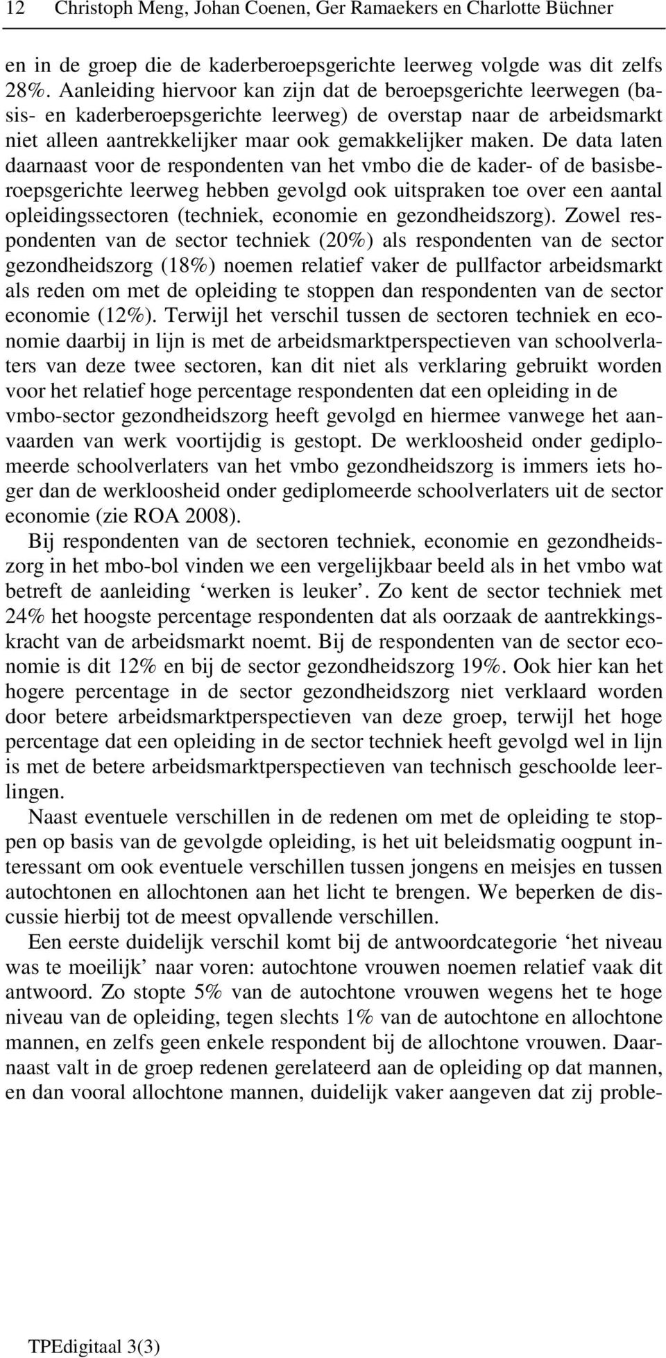 De data laten daarnaast voor de respondenten van het vmbo die de kader- of de basisberoepsgerichte leerweg hebben gevolgd ook uitspraken toe over een aantal opleidingssectoren (techniek, economie en