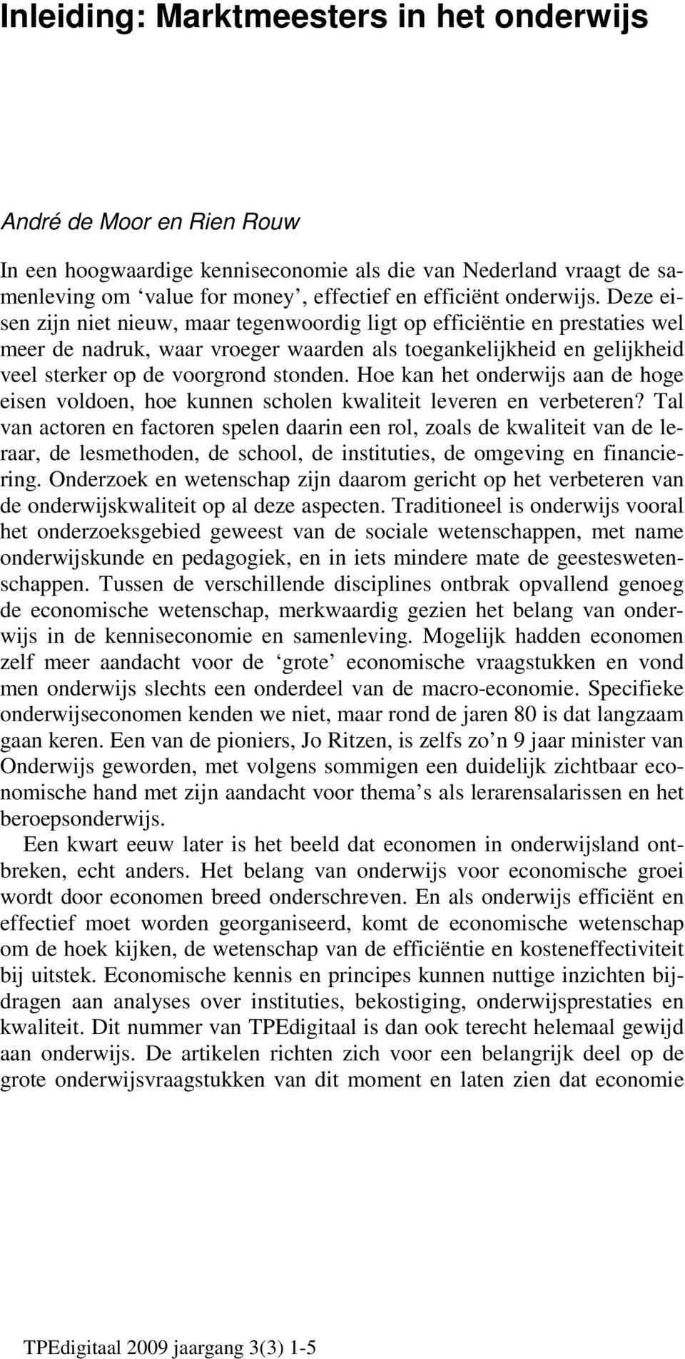 Deze eisen zijn niet nieuw, maar tegenwoordig ligt op efficiëntie en prestaties wel meer de nadruk, waar vroeger waarden als toegankelijkheid en gelijkheid veel sterker op de voorgrond stonden.