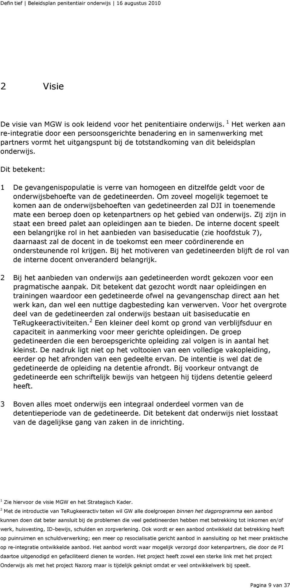 Dit betekent: 1 De gevangenispopulatie is verre van homogeen en ditzelfde geldt voor de onderwijsbehoefte van de gedetineerden.