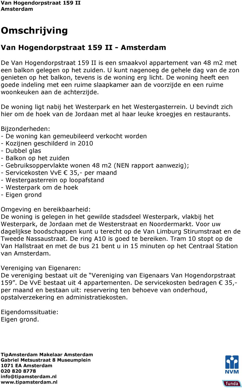 De woning heeft een goede indeling met een ruime slaapkamer aan de voorzijde en een ruime woonkeuken aan de achterzijde. De woning ligt nabij het Westerpark en het Westergasterrein.