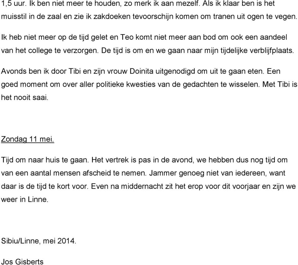 Avonds ben ik door Tibi en zijn vrouw Doinita uitgenodigd om uit te gaan eten. Een goed moment om over aller politieke kwesties van de gedachten te wisselen. Met Tibi is het nooit saai. Zondag 11 mei.