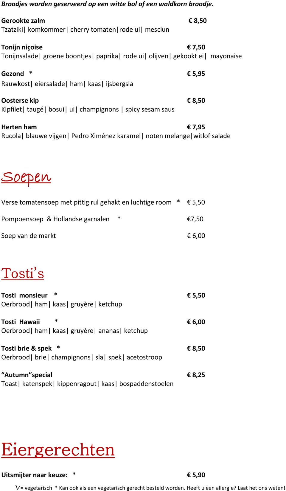 ham kaas ijsbergsla Oosterse kip 8,50 Kipfilet taugé bosui ui champignons spicy sesam saus Herten ham 7,95 Rucola blauwe vijgen Pedro Ximénez karamel noten melange witlof salade Soepen Verse