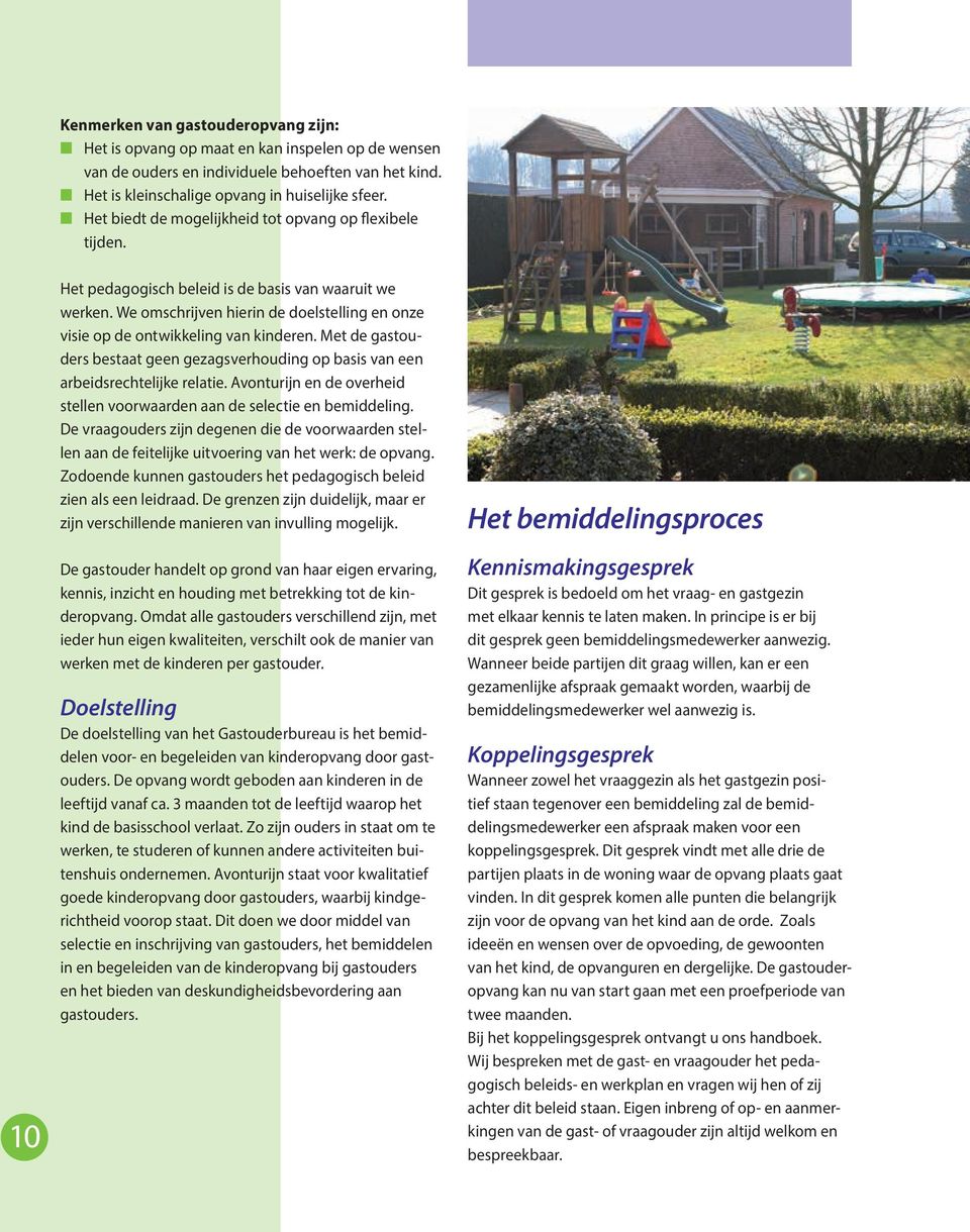 We omschrijven hierin de doelstelling en onze visie op de ontwikkeling van kinderen. Met de gastouders bestaat geen gezagsverhouding op basis van een arbeidsrechtelijke relatie.