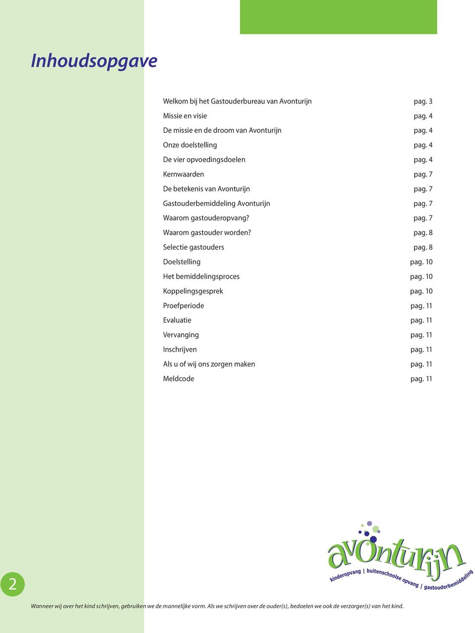 pag. 8 Selectie gastouders pag. 8 Doelstelling pag. 10 Het bemiddelingsproces pag. 10 Koppelingsgesprek pag. 10 Proefperiode pag. 11 Evaluatie pag. 11 Vervanging pag.