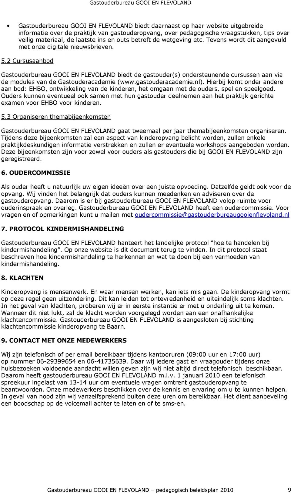 2 Cursusaanbod Gastouderbureau GOOI EN FLEVOLAND biedt de gastouder(s) ondersteunende cursussen aan via de modules van de Gastouderacademie (www.gastouderacademie.nl).