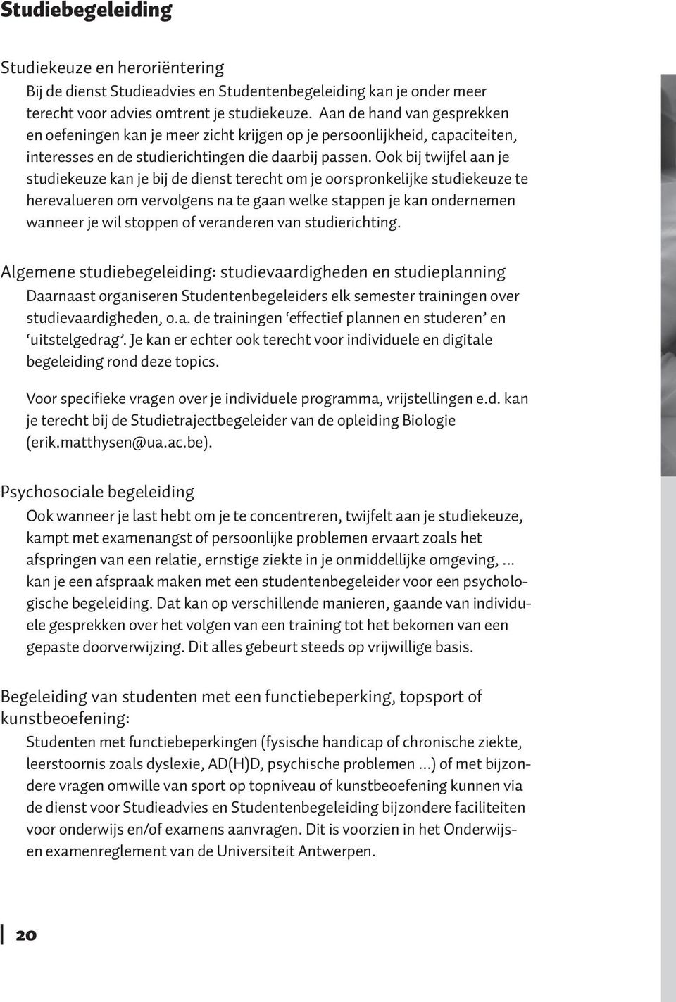 Ook bij twijfel aan je studiekeuze kan je bij de dienst terecht om je oorspronkelijke studiekeuze te herevalueren om vervolgens na te gaan welke stappen je kan ondernemen wanneer je wil stoppen of