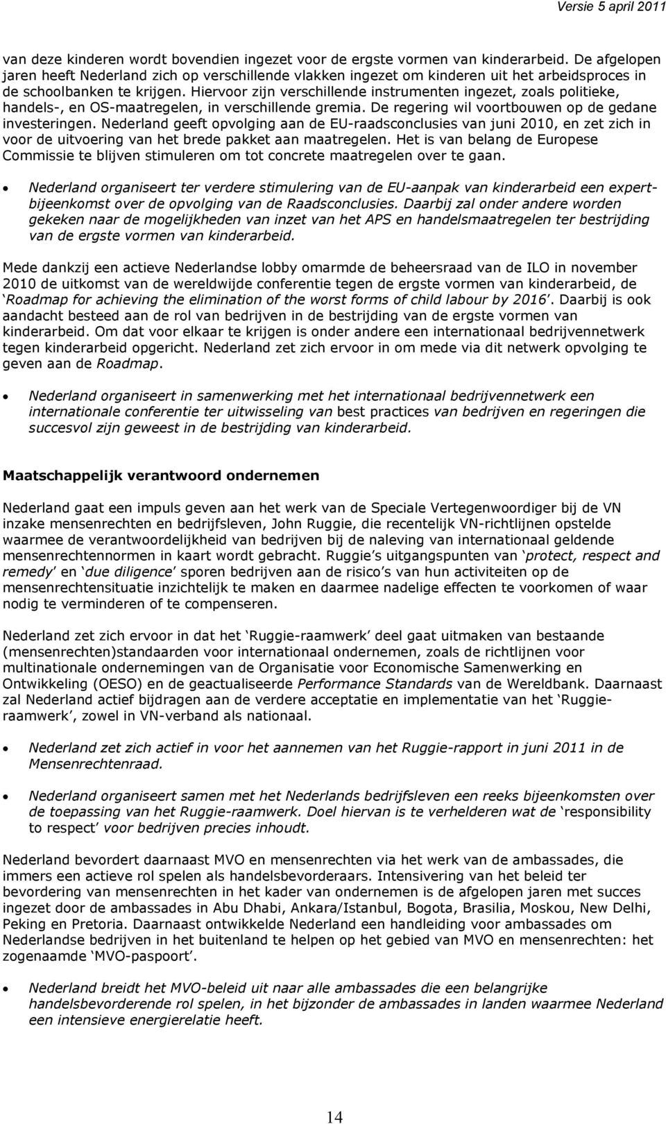 Hiervoor zijn verschillende instrumenten ingezet, zoals politieke, handels-, en OS-maatregelen, in verschillende gremia. De regering wil voortbouwen op de gedane investeringen.