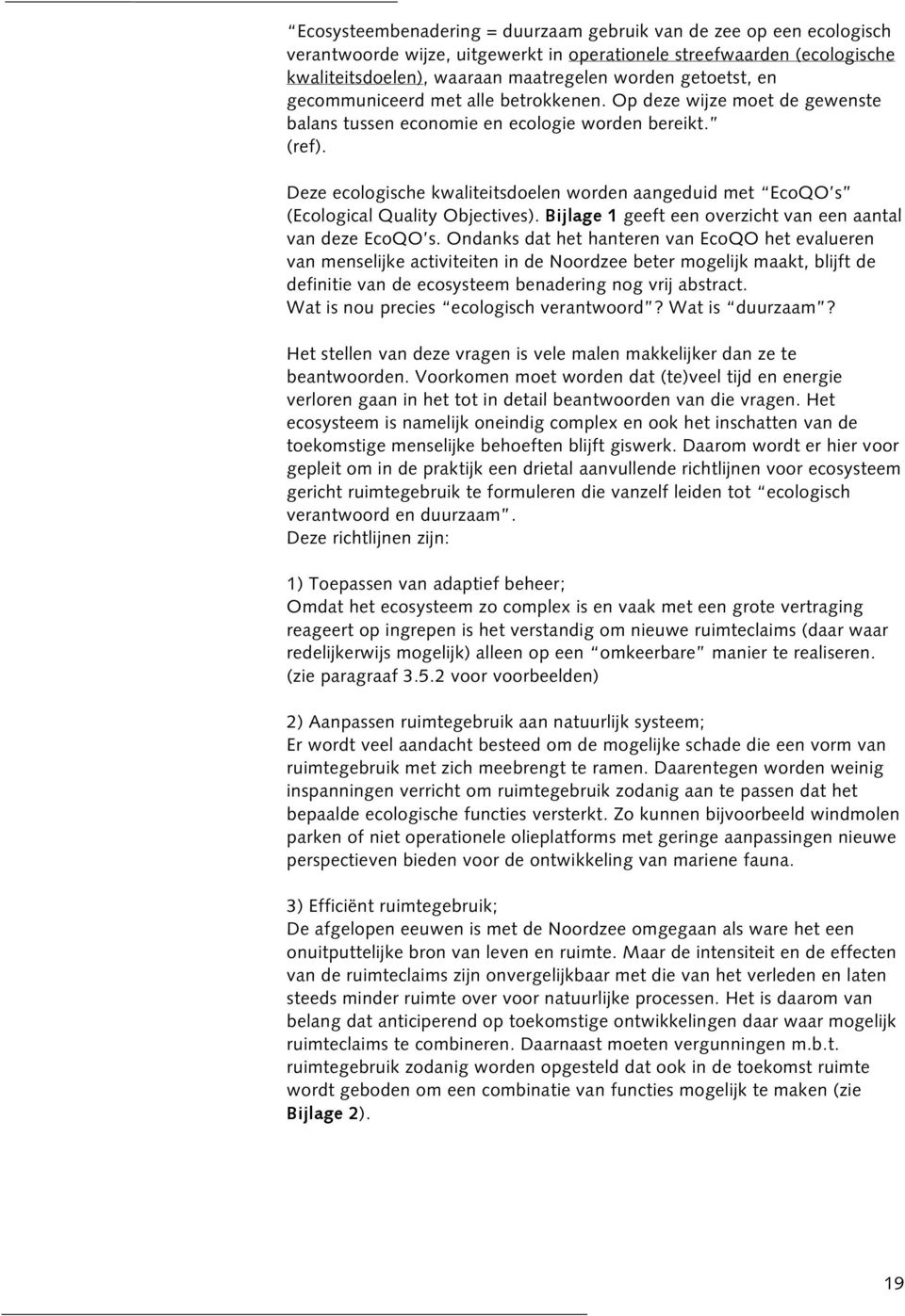 Deze ecologische kwaliteitsdoelen worden aangeduid met EcoQO s (Ecological Quality Objectives). Bijlage 1 geeft een overzicht van een aantal van deze EcoQO s.