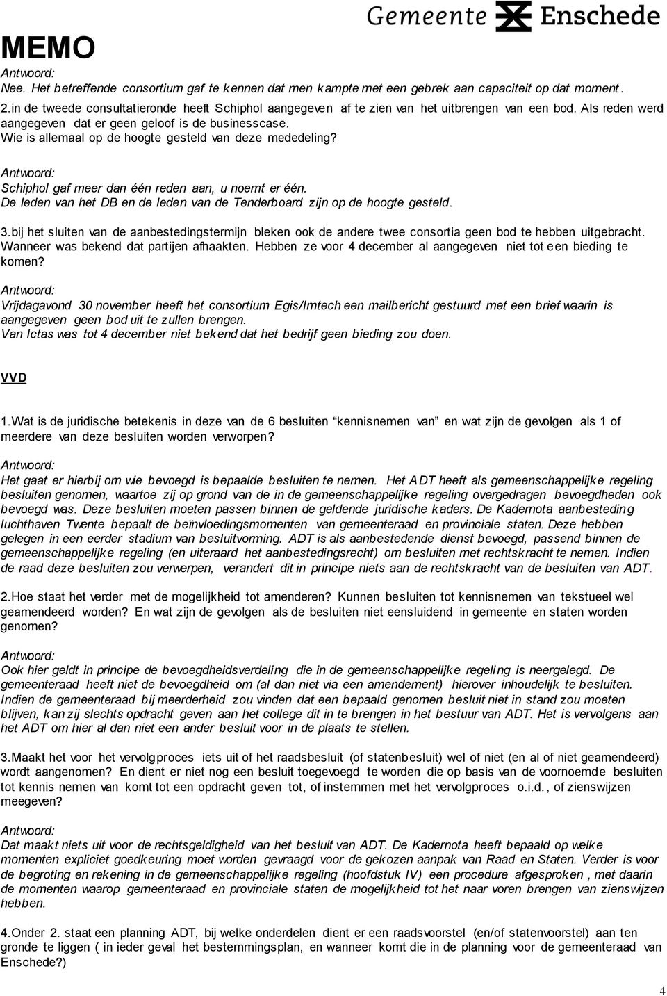 Wie is allemaal op de hoogte gesteld van deze mededeling? Schiphol gaf meer dan één reden aan, u noemt er één. De leden van het DB en de leden van de Tenderboard zijn op de hoogte gesteld. 3.