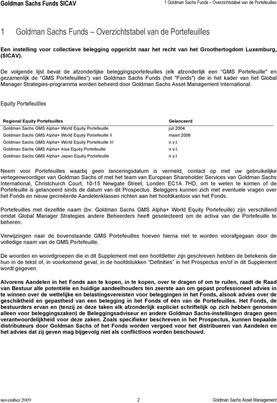 De volgende lijst bevat de afzonderlijke beleggingsportefeuilles (elk afzonderlijk een GMS Portefeuille" en gezamenlijk de GMS Portefeuilles ) van Goldman Sachs Funds (het "Fonds") die in het kader