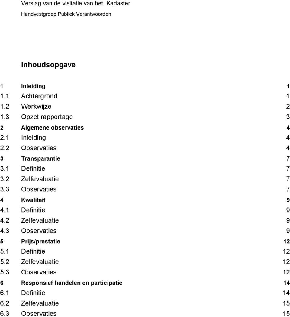 3 Observaties 7 4 Kwaliteit 9 4.1 Definitie 9 4.2 Zelfevaluatie 9 4.3 Observaties 9 5 Prijs/prestatie 12 5.