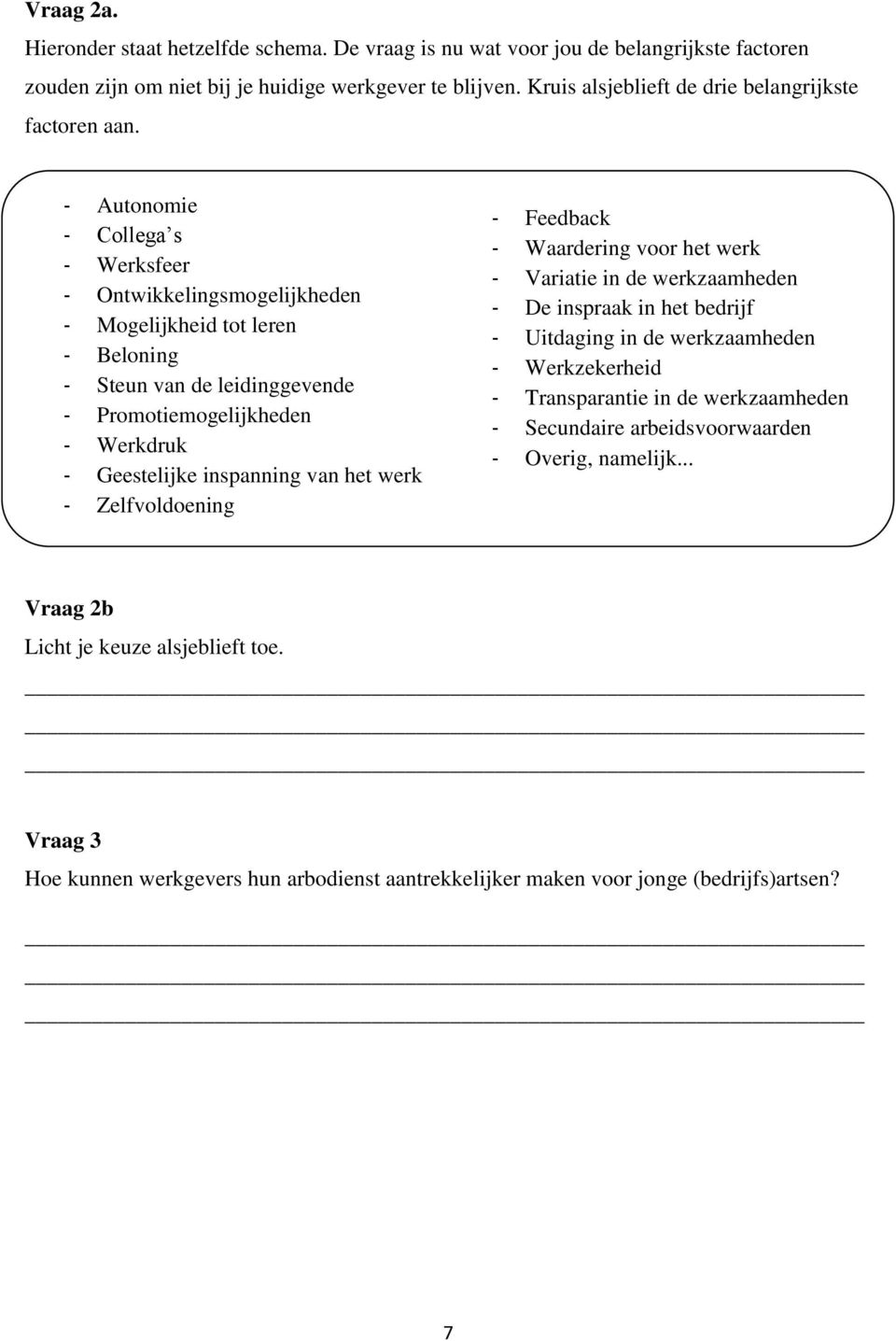 Autonomie Collega s Werksfeer Ontwikkelingsmogelijkheden Mogelijkheid tot leren Beloning Steun van de leidinggevende Promotiemogelijkheden Werkdruk Geestelijke inspanning van het werk