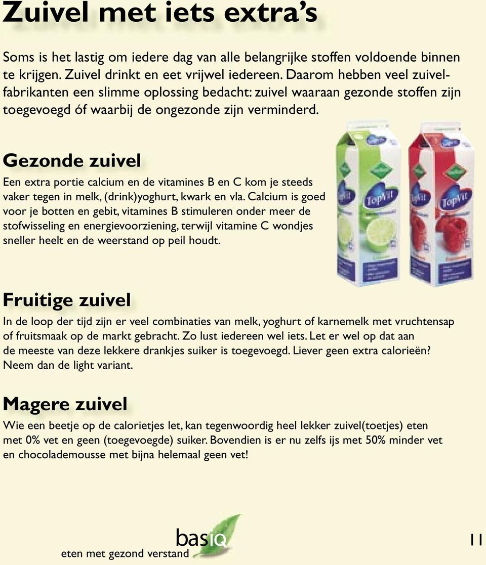 Gezonde zuivel Een extra portie calcium en de vitamines B en C kom je steeds vaker tegen in melk, (drink)yoghurt, kwark en vla.