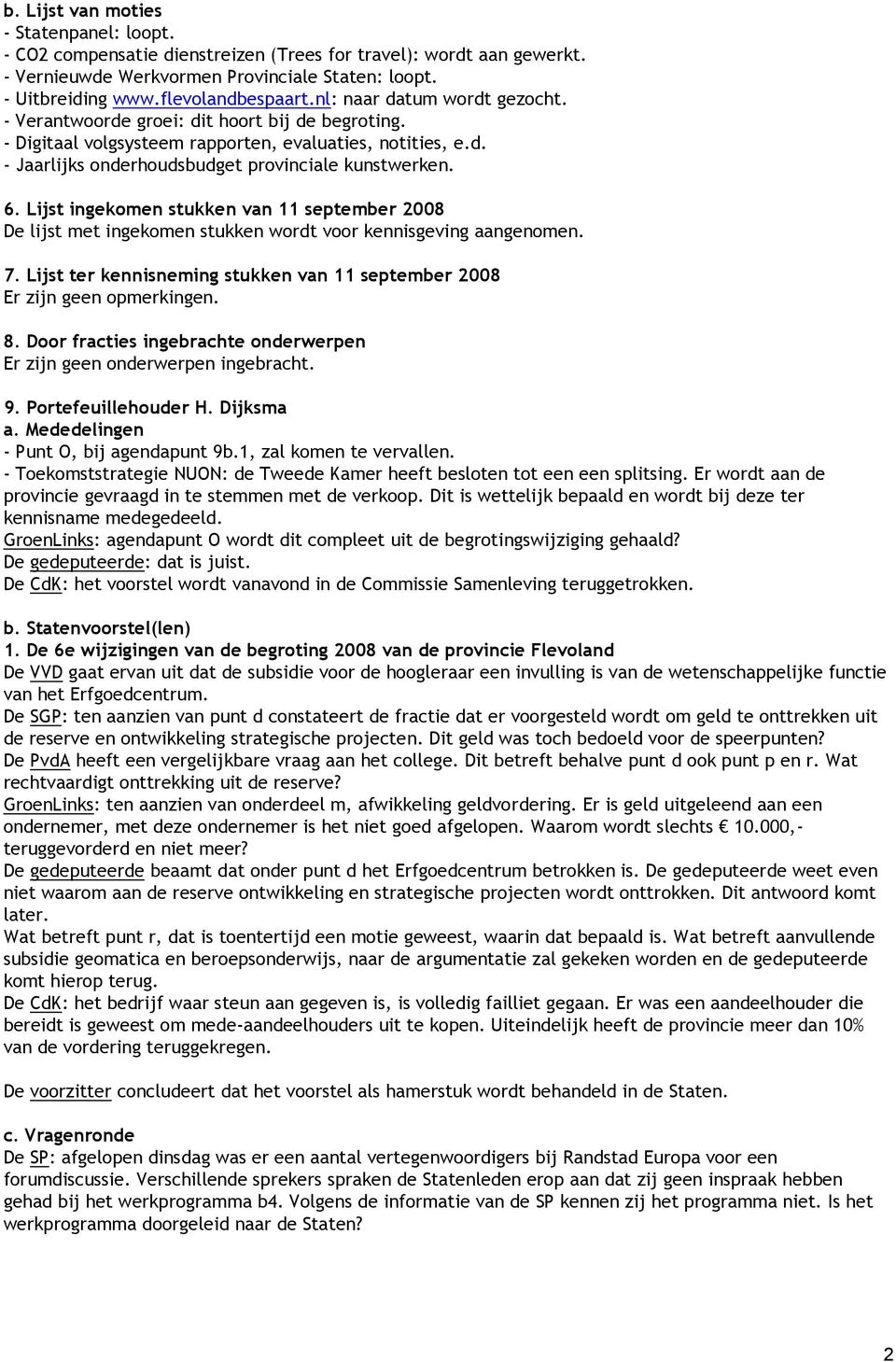 Lijst ingekomen stukken van 11 september 2008 De lijst met ingekomen stukken wordt voor kennisgeving aangenomen. 7. Lijst ter kennisneming stukken van 11 september 2008 Er zijn geen opmerkingen. 8.