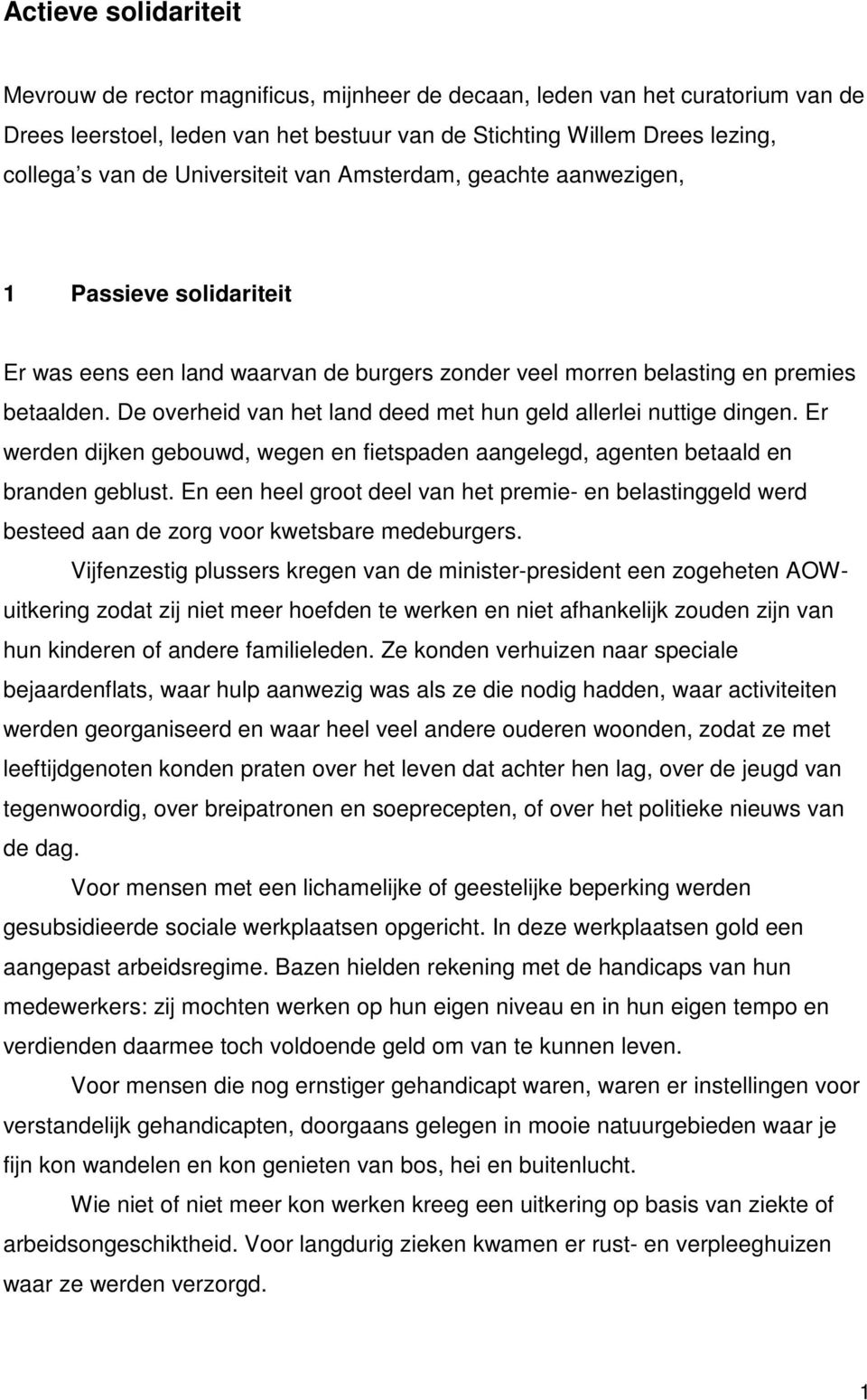 De overheid van het land deed met hun geld allerlei nuttige dingen. Er werden dijken gebouwd, wegen en fietspaden aangelegd, agenten betaald en branden geblust.