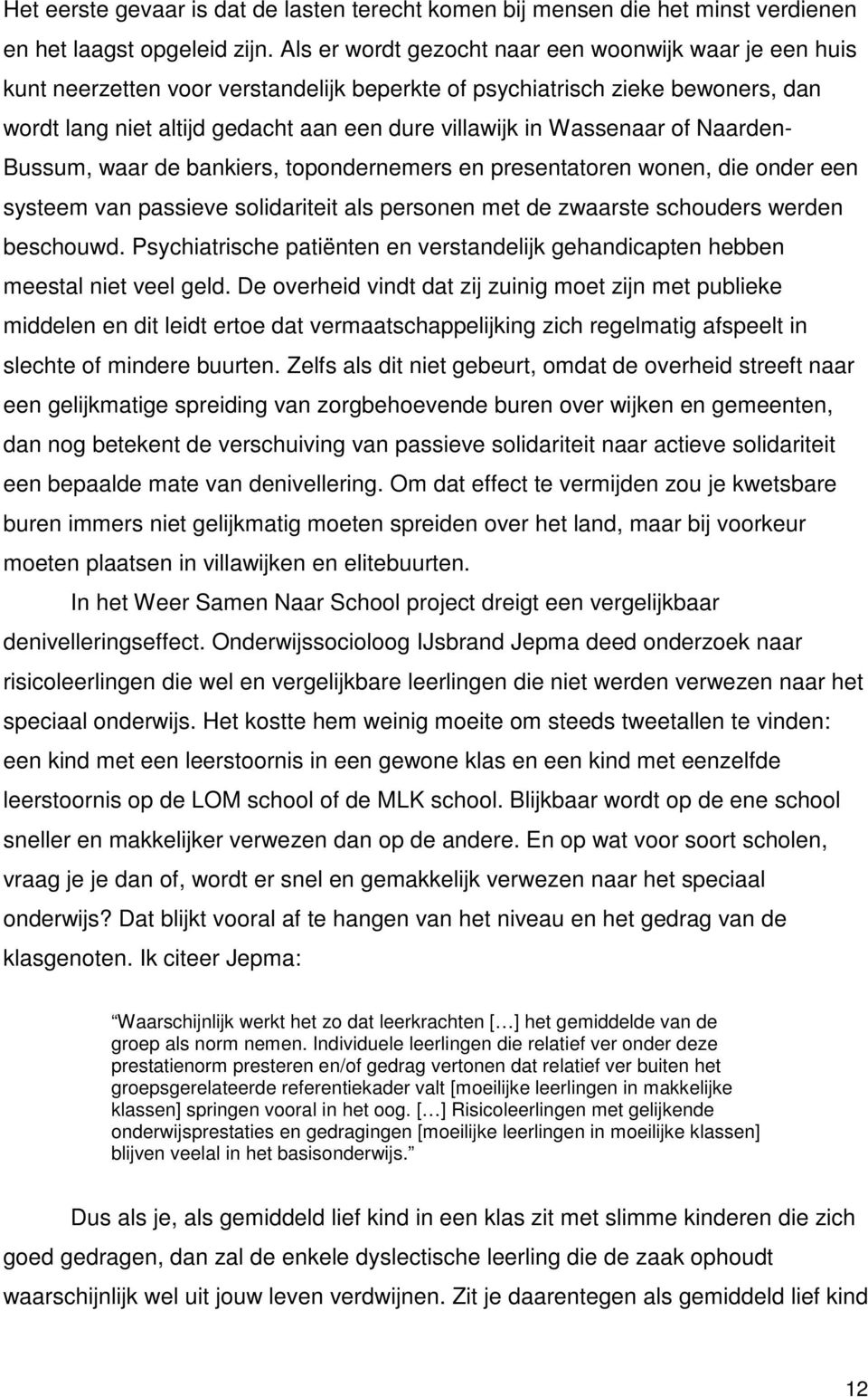 Wassenaar of Naarden- Bussum, waar de bankiers, topondernemers en presentatoren wonen, die onder een systeem van passieve solidariteit als personen met de zwaarste schouders werden beschouwd.