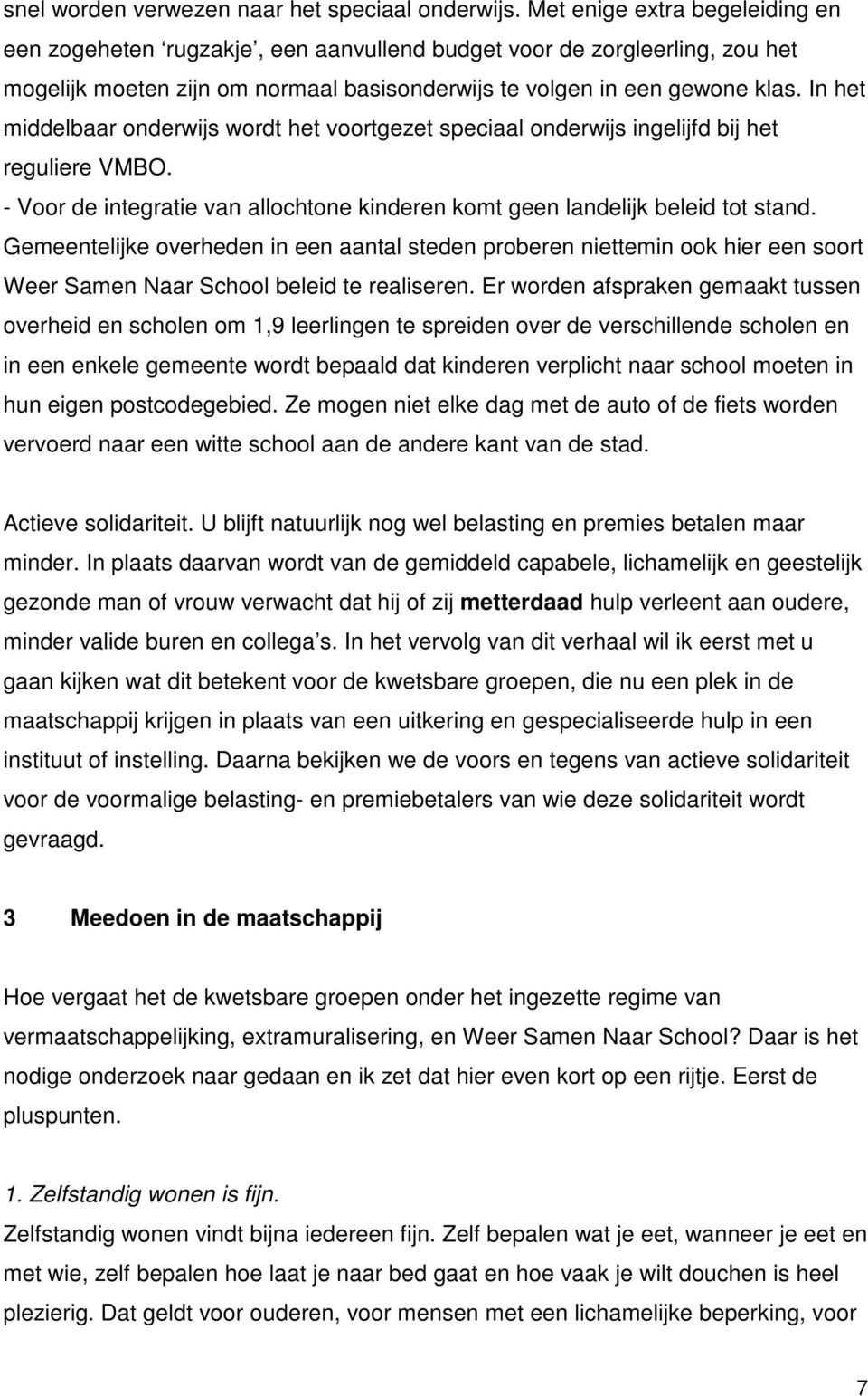 In het middelbaar onderwijs wordt het voortgezet speciaal onderwijs ingelijfd bij het reguliere VMBO. - Voor de integratie van allochtone kinderen komt geen landelijk beleid tot stand.