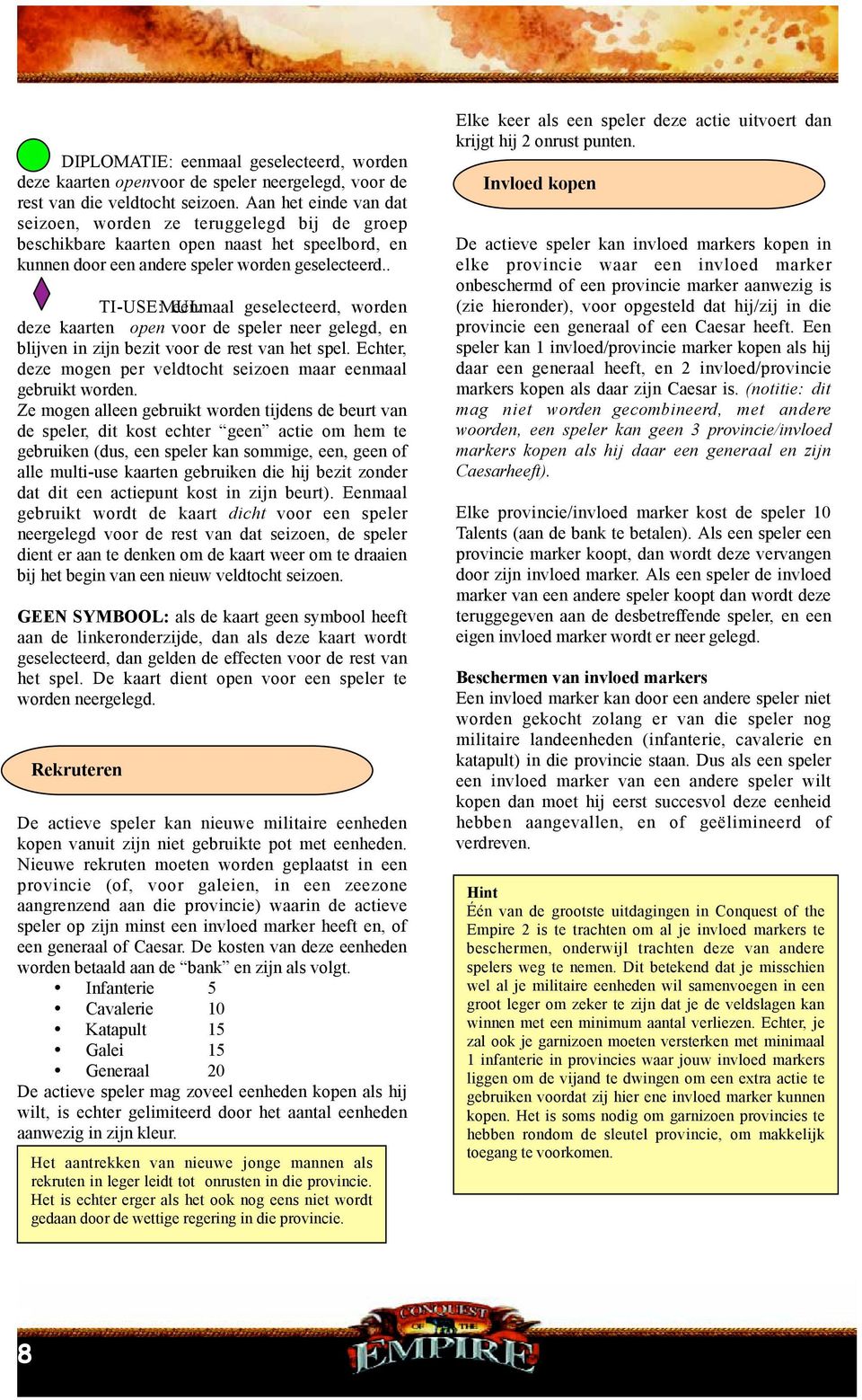 . TI-USE: MUL eenmaal geselecteerd, worden deze kaarten open voor de speler neer gelegd, en blijven in zijn bezit voor de rest van het spel.