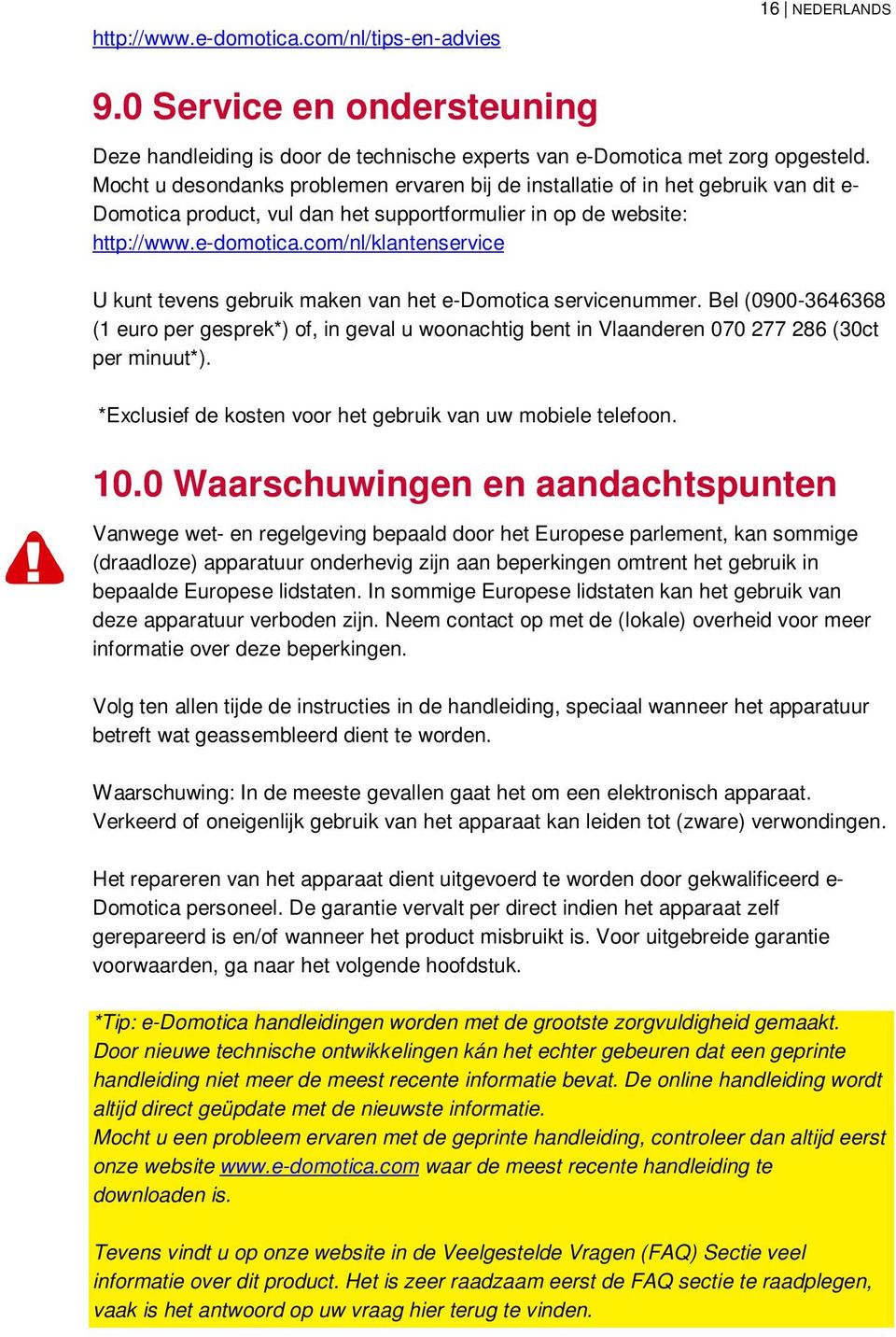 com/nl/klantenservice U kunt tevens gebruik maken van het e-domotica servicenummer. Bel (0900-3646368 (1 euro per gesprek*) of, in geval u woonachtig bent in Vlaanderen 070 277 286 (30ct per minuut*).