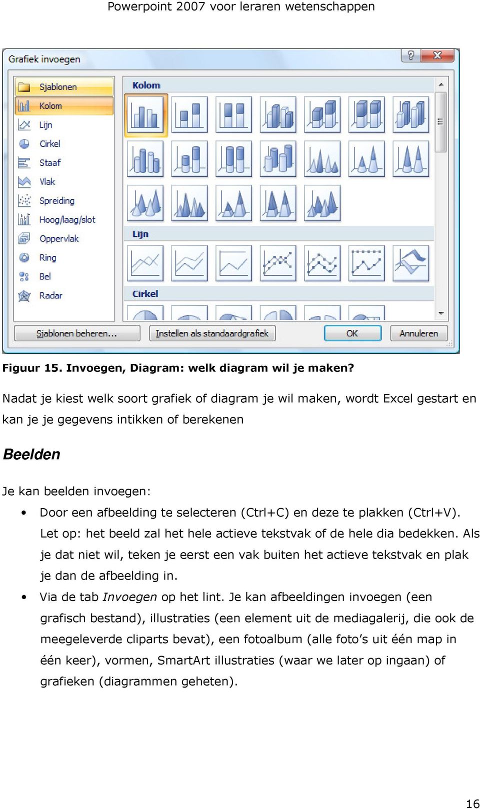 (Ctrl+C) en deze te plakken (Ctrl+V). Let op: het beeld zal het hele actieve tekstvak of de hele dia bedekken.