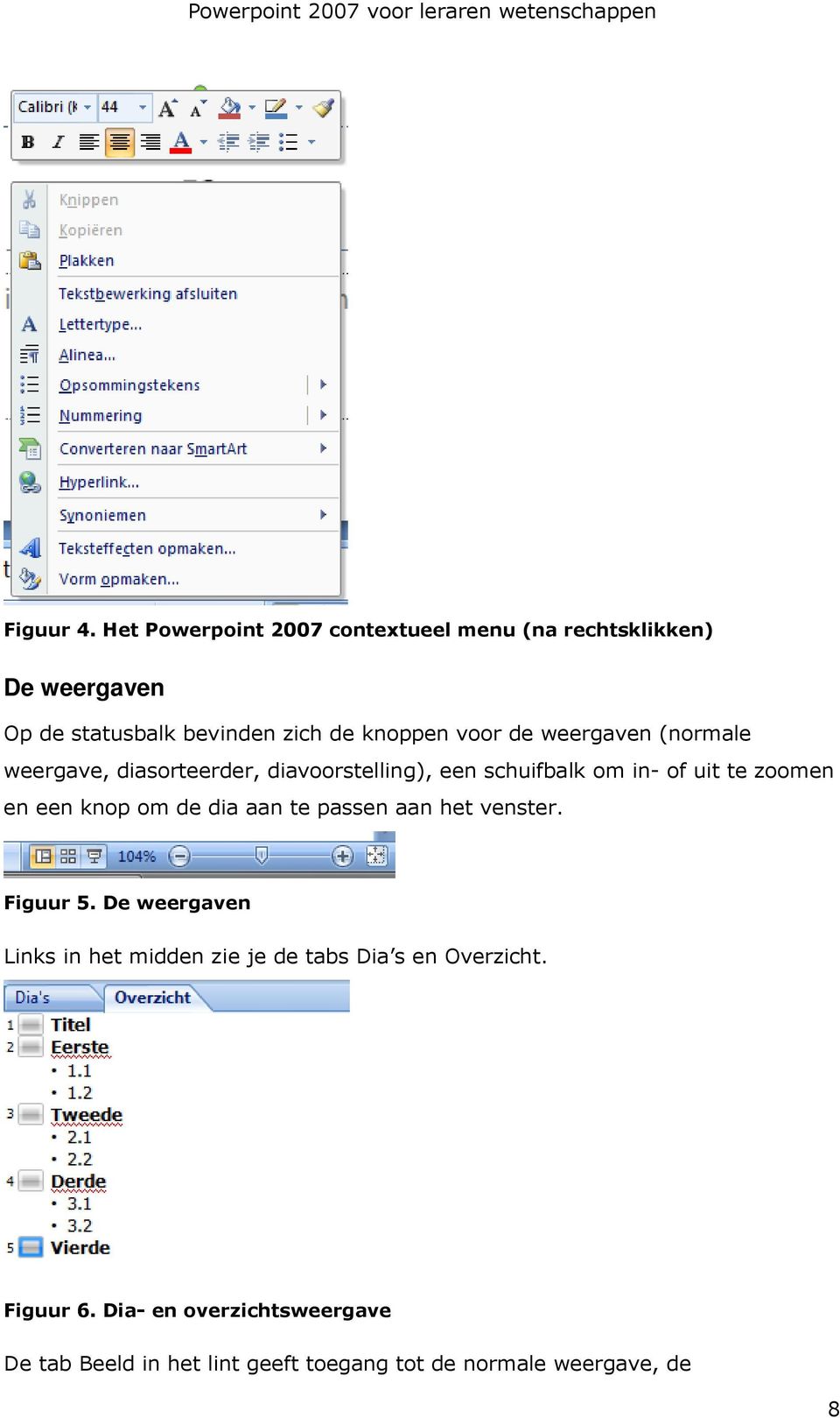 de weergaven (normale weergave, diasorteerder, diavoorstelling), een schuifbalk om in- of uit te zoomen en een knop