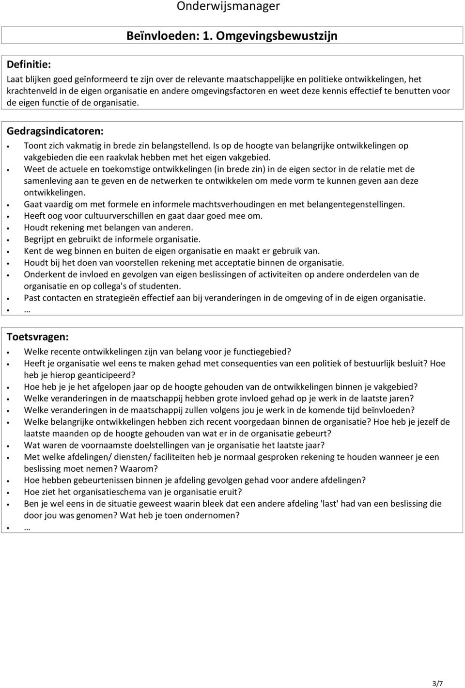 deze kennis effectief te benutten voor de eigen functie of de organisatie. Toont zich vakmatig in brede zin belangstellend.