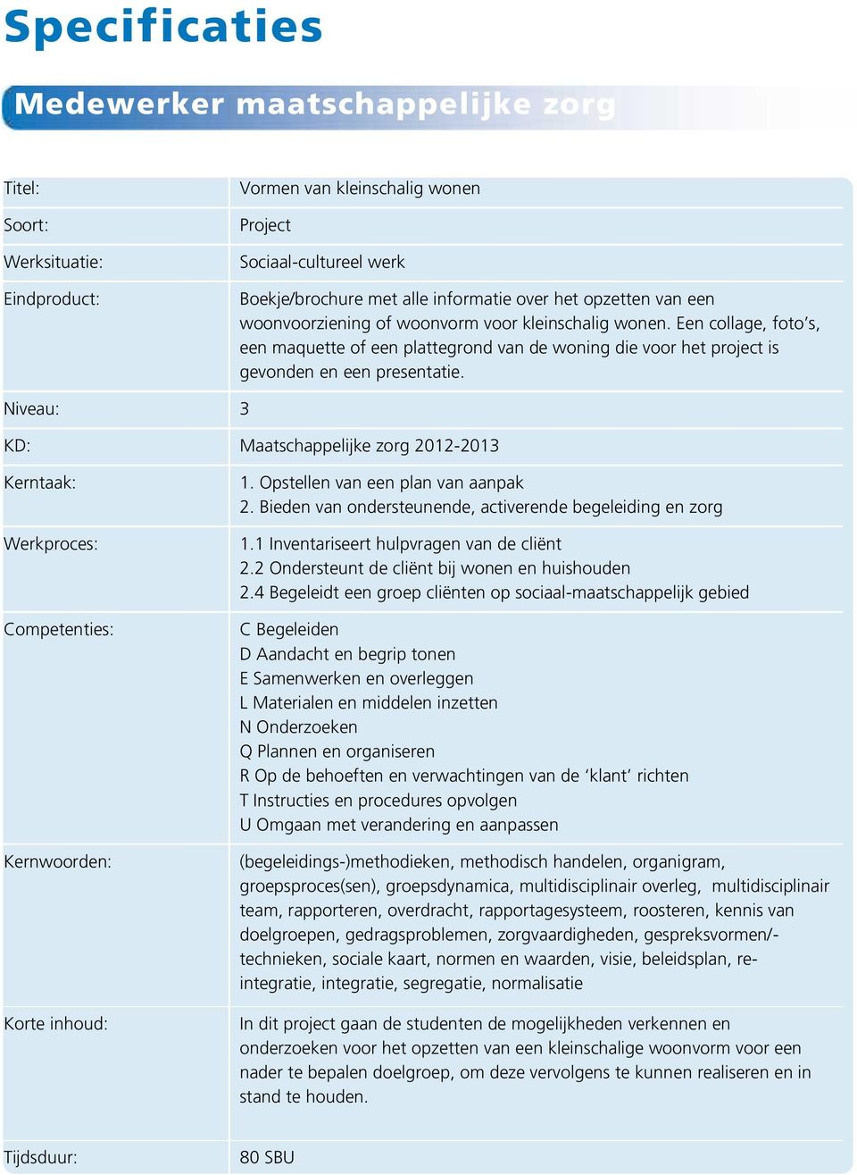 Niveau: 3 KD: Maatschappelijke zorg 2012-2013 Kerntaak: Werkproces: Competenties: Kernwoorden: Korte inhoud: 1. Opstellen van een plan van aanpak 2.