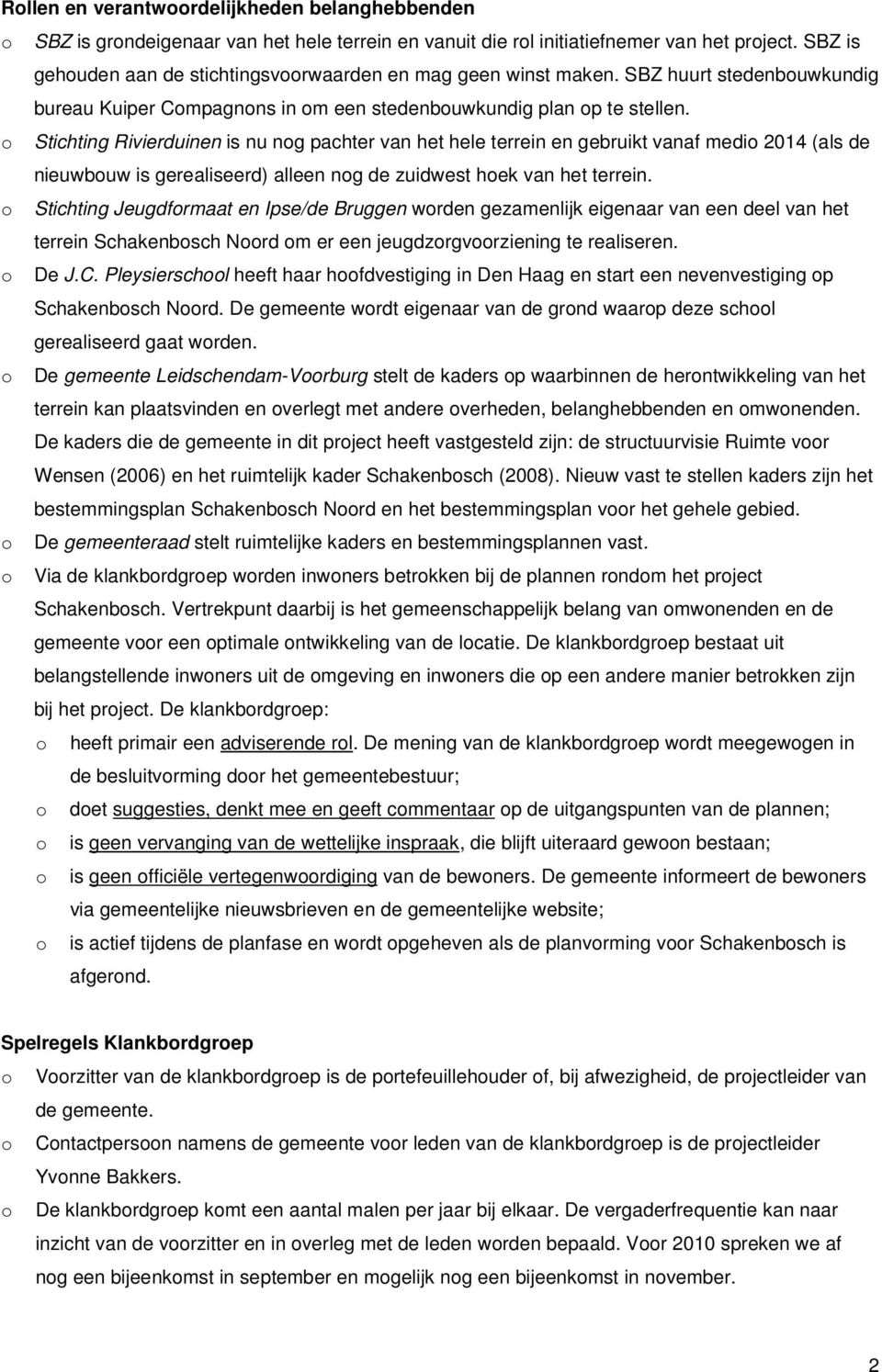 Stichting Rivierduinen is nu ng pachter van het hele terrein en gebruikt vanaf medi 2014 (als de nieuwbuw is gerealiseerd) alleen ng de zuidwest hek van het terrein.