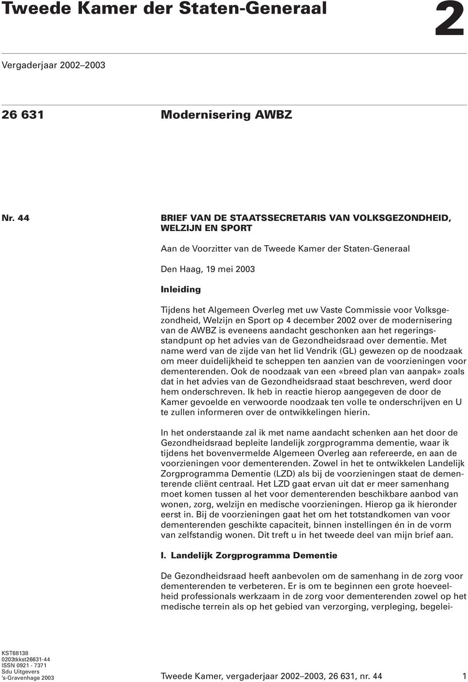 Vaste Commissie voor Volksgezondheid, Welzijn en Sport op 4 december 2002 over de modernisering van de AWBZ is eveneens aandacht geschonken aan het regeringsstandpunt op het advies van de