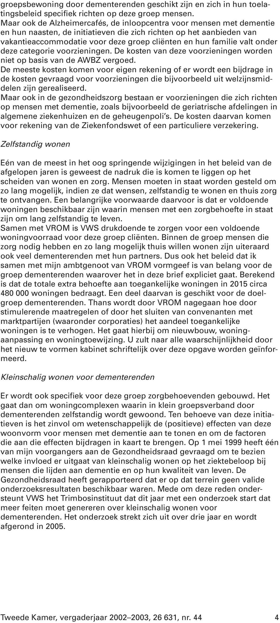 valt onder deze categorie voorzieningen. De kosten van deze voorzieningen worden niet op basis van de AWBZ vergoed.