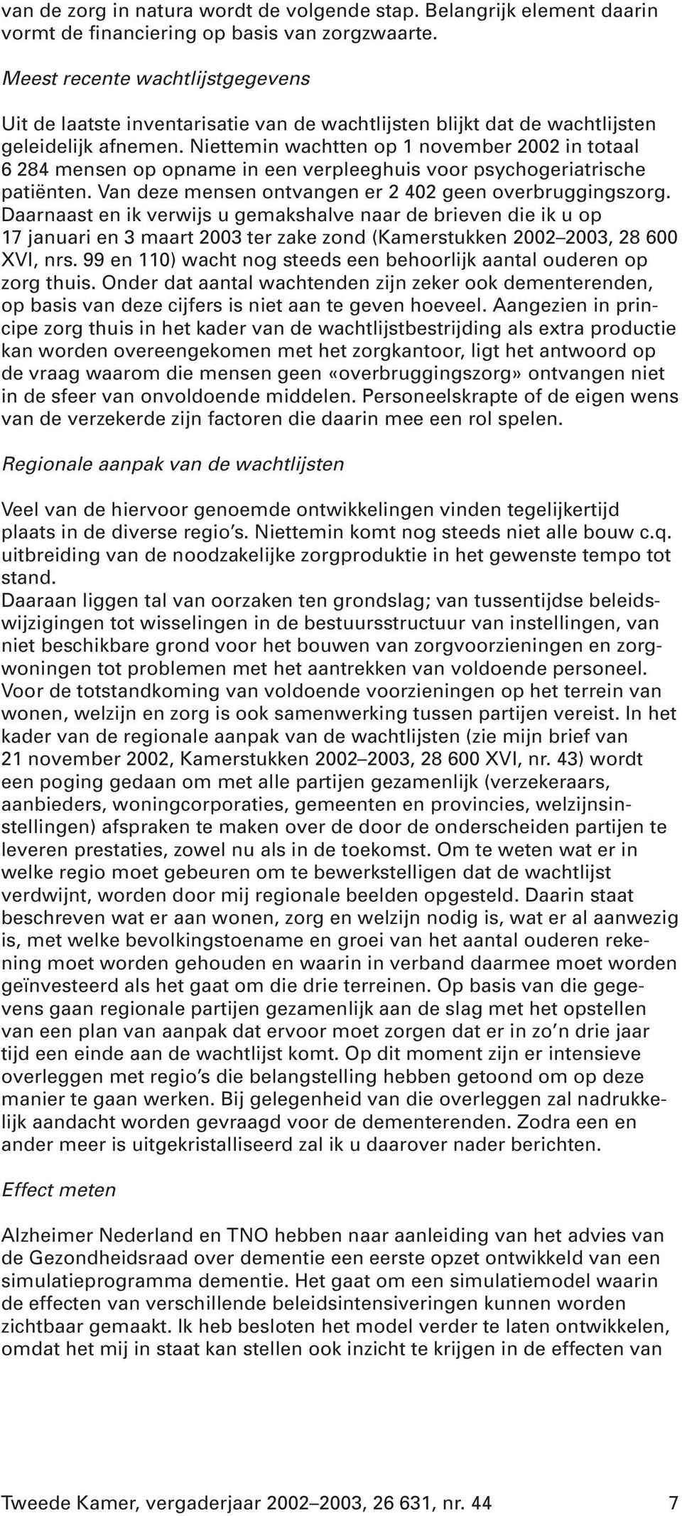 Niettemin wachtten op 1 november 2002 in totaal 6 284 mensen op opname in een verpleeghuis voor psychogeriatrische patiënten. Van deze mensen ontvangen er 2 402 geen overbruggingszorg.