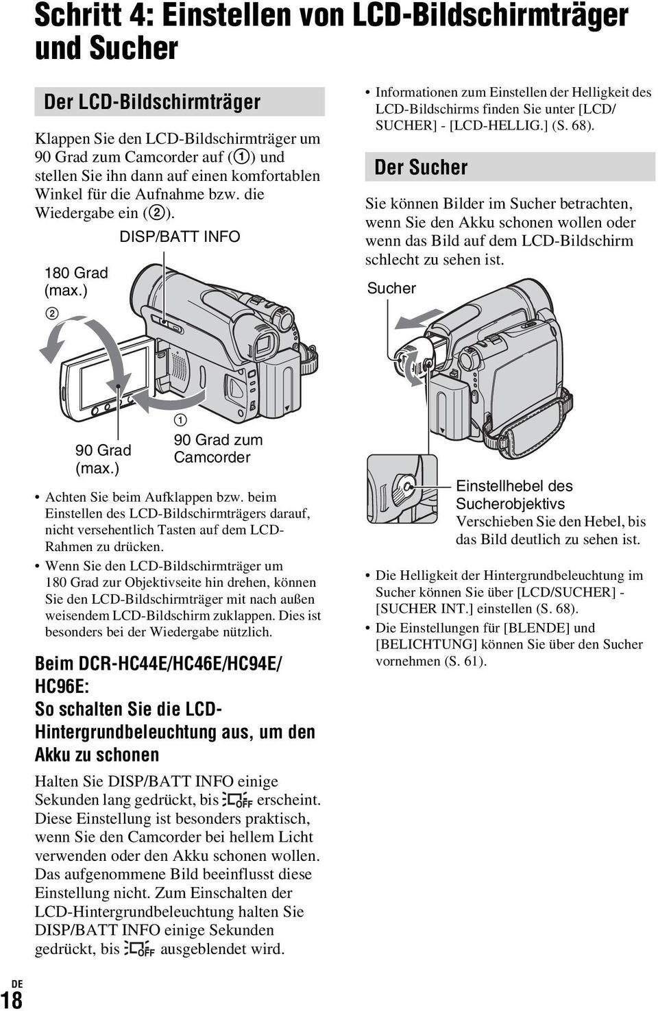 ) 2 DISP/BATT INFO Informationen zum Einstellen der Helligkeit des LCD-Bildschirms finden Sie unter [LCD/ SUCHER] - [LCD-HELLIG.] (S. 68).