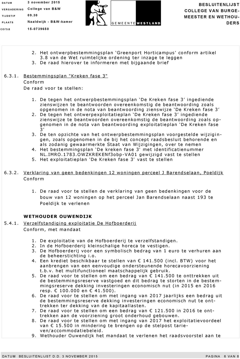De tegen het ontwerpbestemmingsplan De Krek en fase 3 ingediende zienswijzen te beantwoorden overeenkomstig de beantwoording zoals opgenomen in de nota van beantwoording zienswijze De Kreken fase 3 2.