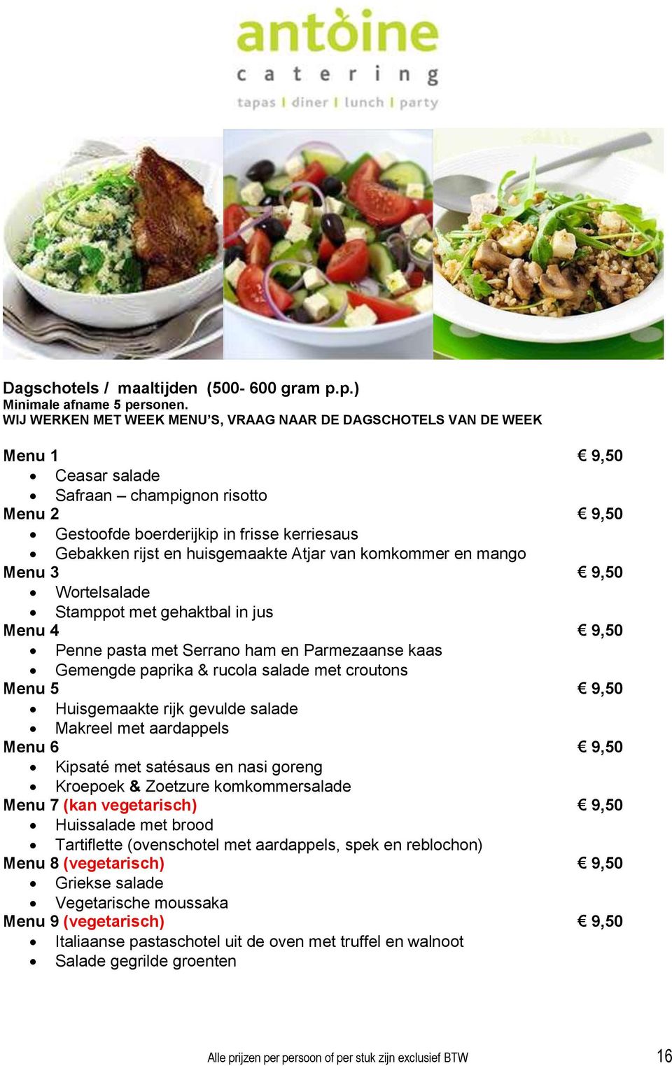 huisgemaakte Atjar van komkommer en mango Menu 3 9,50 Wortelsalade Stamppot met gehaktbal in jus Menu 4 9,50 Penne pasta met Serrano ham en Parmezaanse kaas Gemengde paprika & rucola salade met