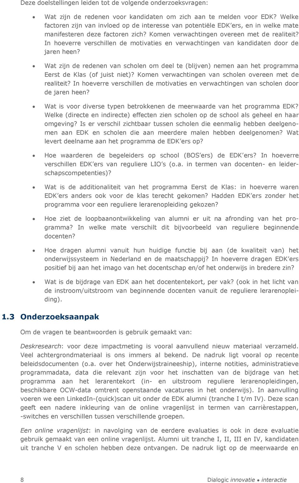 In hoeverre verschillen de motivaties en verwachtingen van kandidaten door de jaren heen? Wat zijn de redenen van scholen om deel te (blijven) nemen aan het programma Eerst de Klas (of juist niet)?