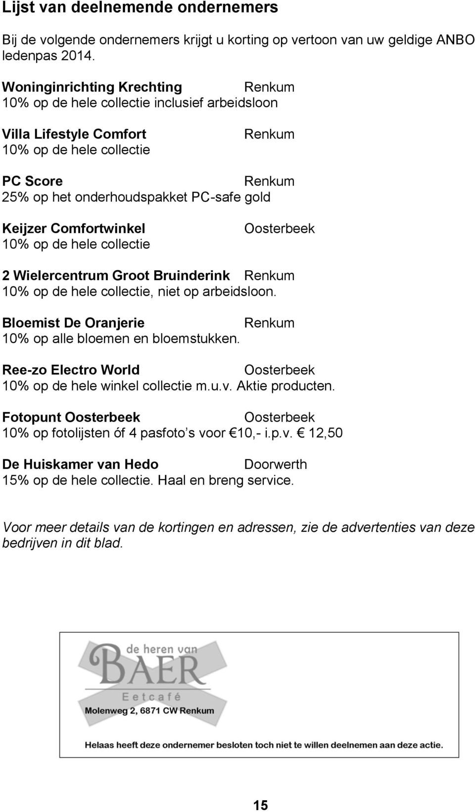 Keijzer Comfortwinkel 10% op de hele collectie Oosterbeek 2 Wielercentrum Groot Bruinderink Renkum 10% op de hele collectie, niet op arbeidsloon.