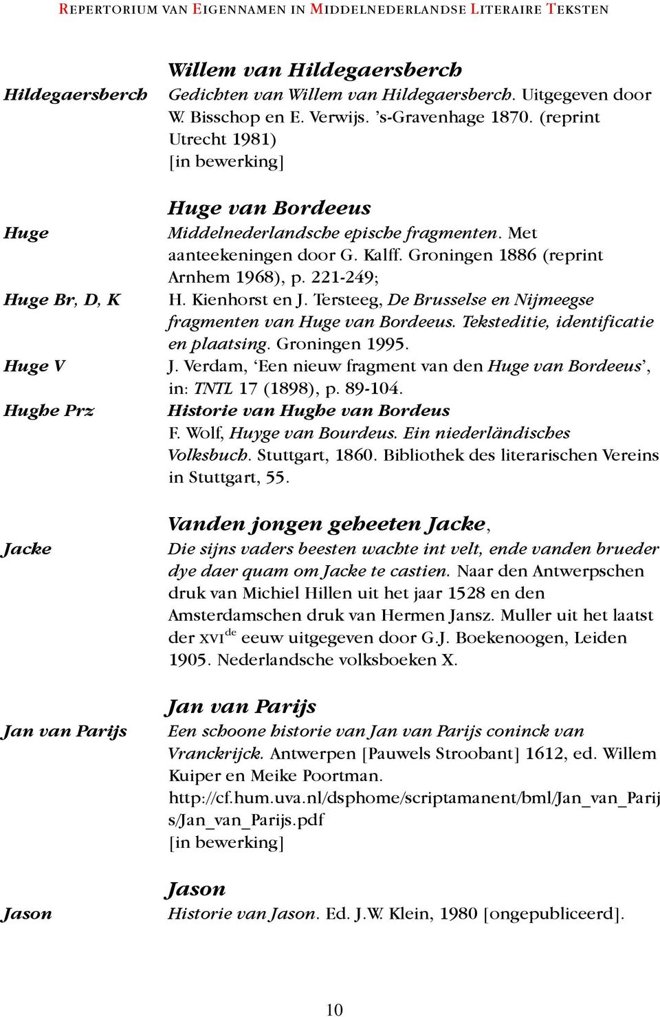 Kienhorst en J. Tersteeg, De Brusselse en Nijmeegse fragmenten van Huge van Bordeeus. Teksteditie, identificatie en plaatsing. Groningen 1995. J. Verdam, Een nieuw fragment van den Huge van Bordeeus, in: TNTL 17 (1898), p.