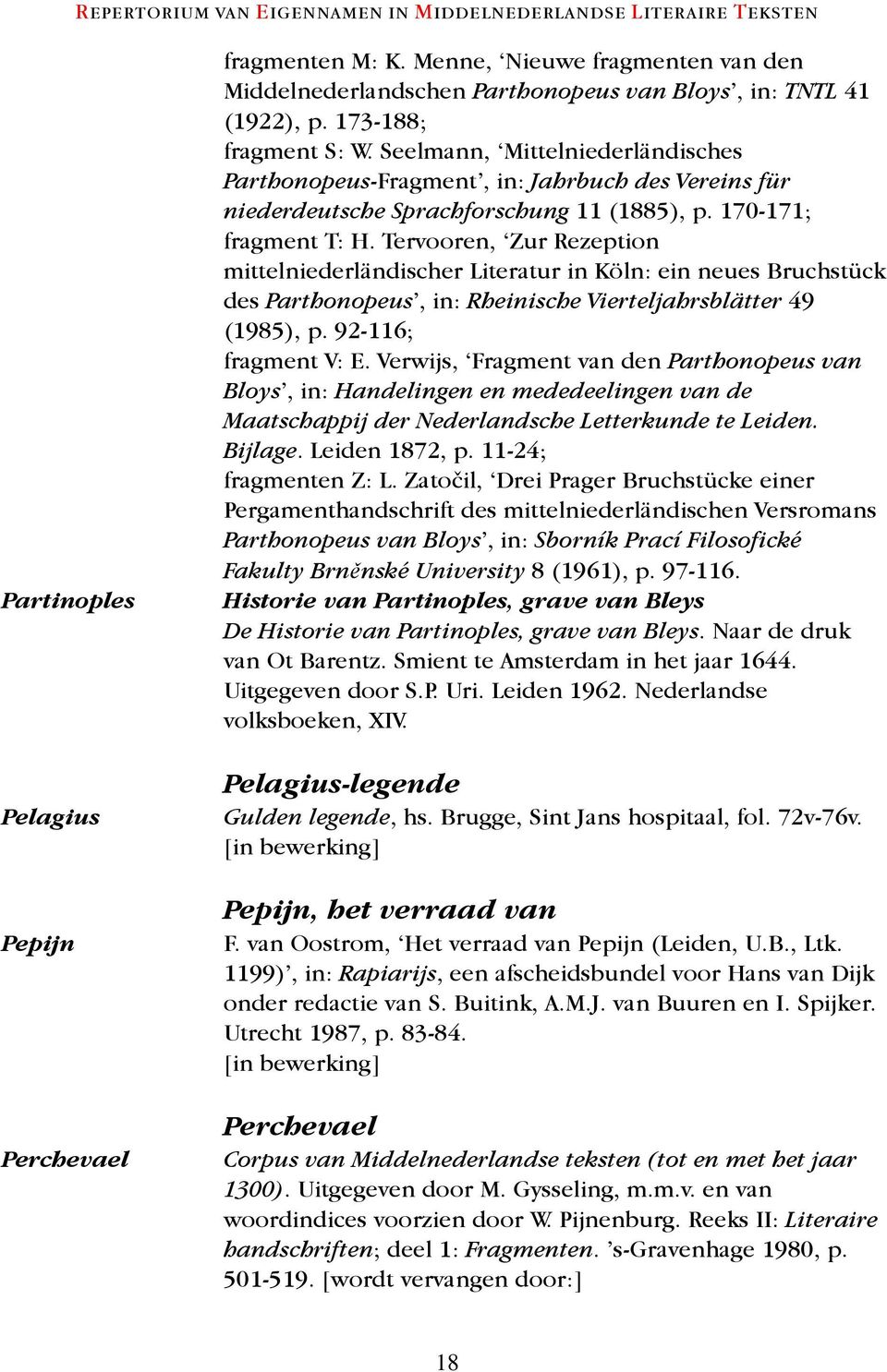 Tervooren, Zur Rezeption mittelniederländischer Literatur in Köln: ein neues Bruchstück des Parthonopeus, in: Rheinische Vierteljahrsblätter 49 (1985), p. 92-116; fragment V: E.