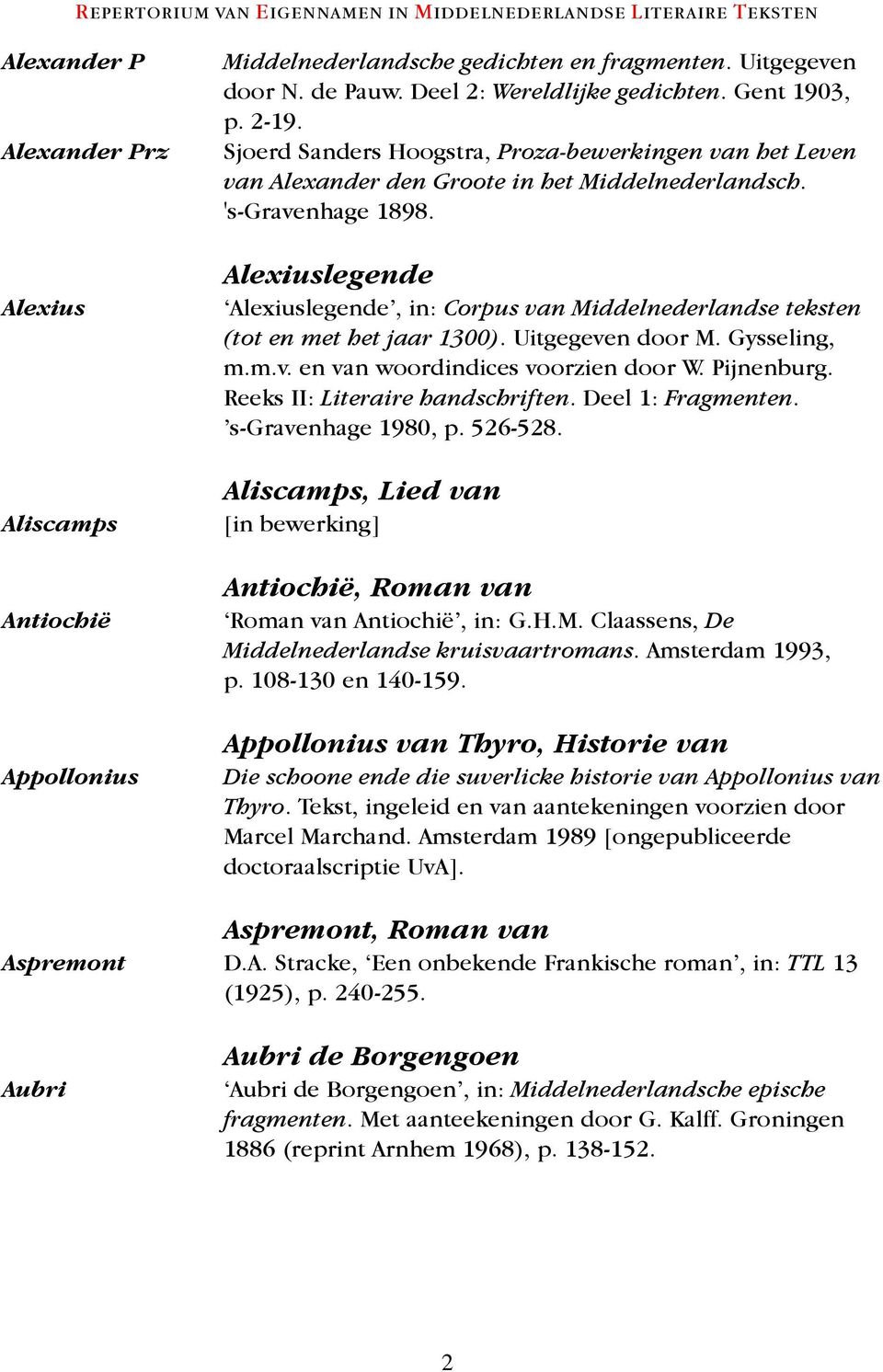 Alexiuslegende Alexiuslegende, in: Corpus van Middelnederlandse teksten (tot en met het jaar 1300). Uitgegeven door M. Gysseling, m.m.v. en van woordindices voorzien door W. Pijnenburg.