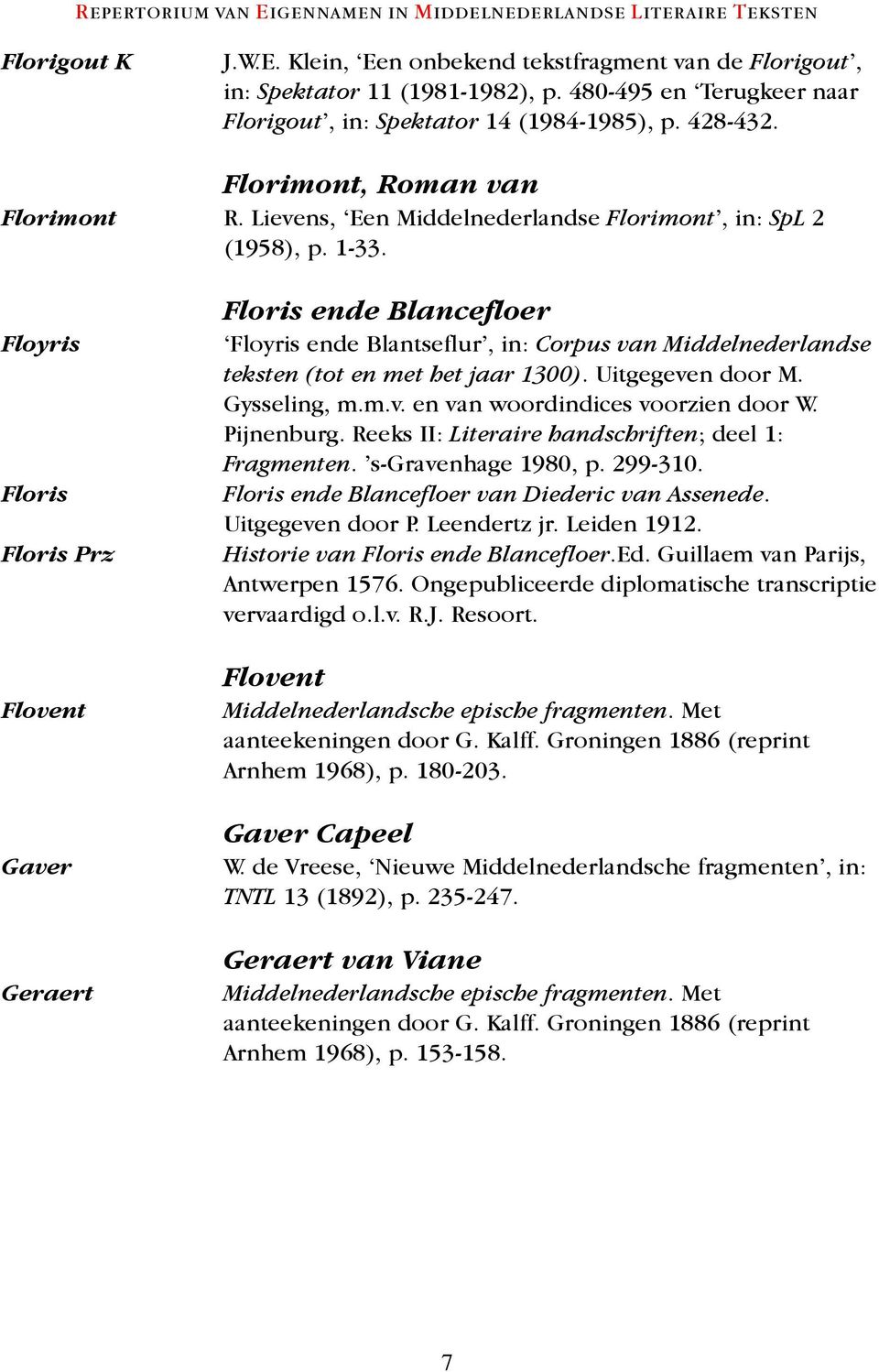 Floyris Floris Floris Prz Flovent Gaver Geraert Floris ende Blancefloer Floyris ende Blantseflur, in: Corpus van Middelnederlandse teksten (tot en met het jaar 1300). Uitgegeven door M. Gysseling, m.