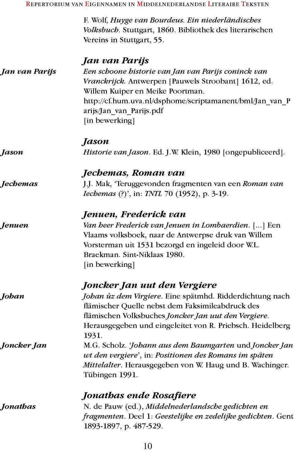 Willem Kuiper en Meike Poortman. http://cf.hum.uva.nl/dsphome/scriptamanent/bml/jan_van_p arijs/jan_van_parijs.pdf Jason Historie van Jason. Ed. J.W. Klein, 1980 [ongepubliceerd].